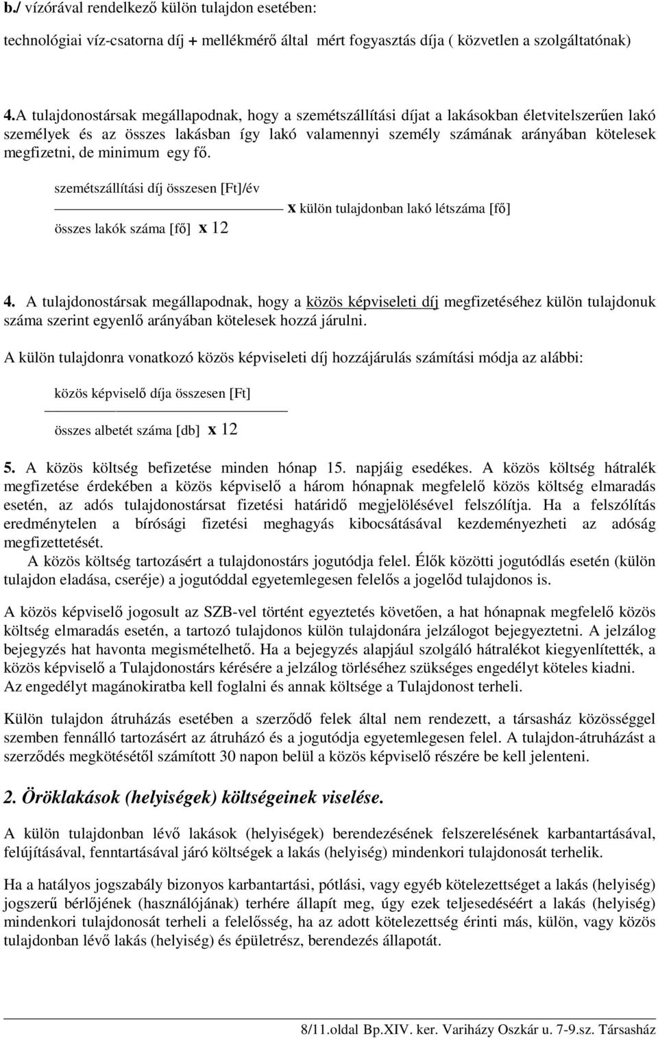 de minimum egy fő. szemétszállítási díj összesen [Ft]/év x külön tulajdonban lakó létszáma [fő] összes lakók száma [fő] x 12 4.