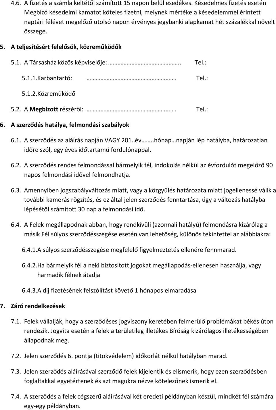 összege. 5. A teljesítésért felelősök, közreműködők 5.1. A Társasház közös képviselője:.. Tel.: 5.1.1. Karbantartó:. Tel.: 5.1.2. Közreműködő 5.2. A Megbízott részéről:. Tel.: 6.