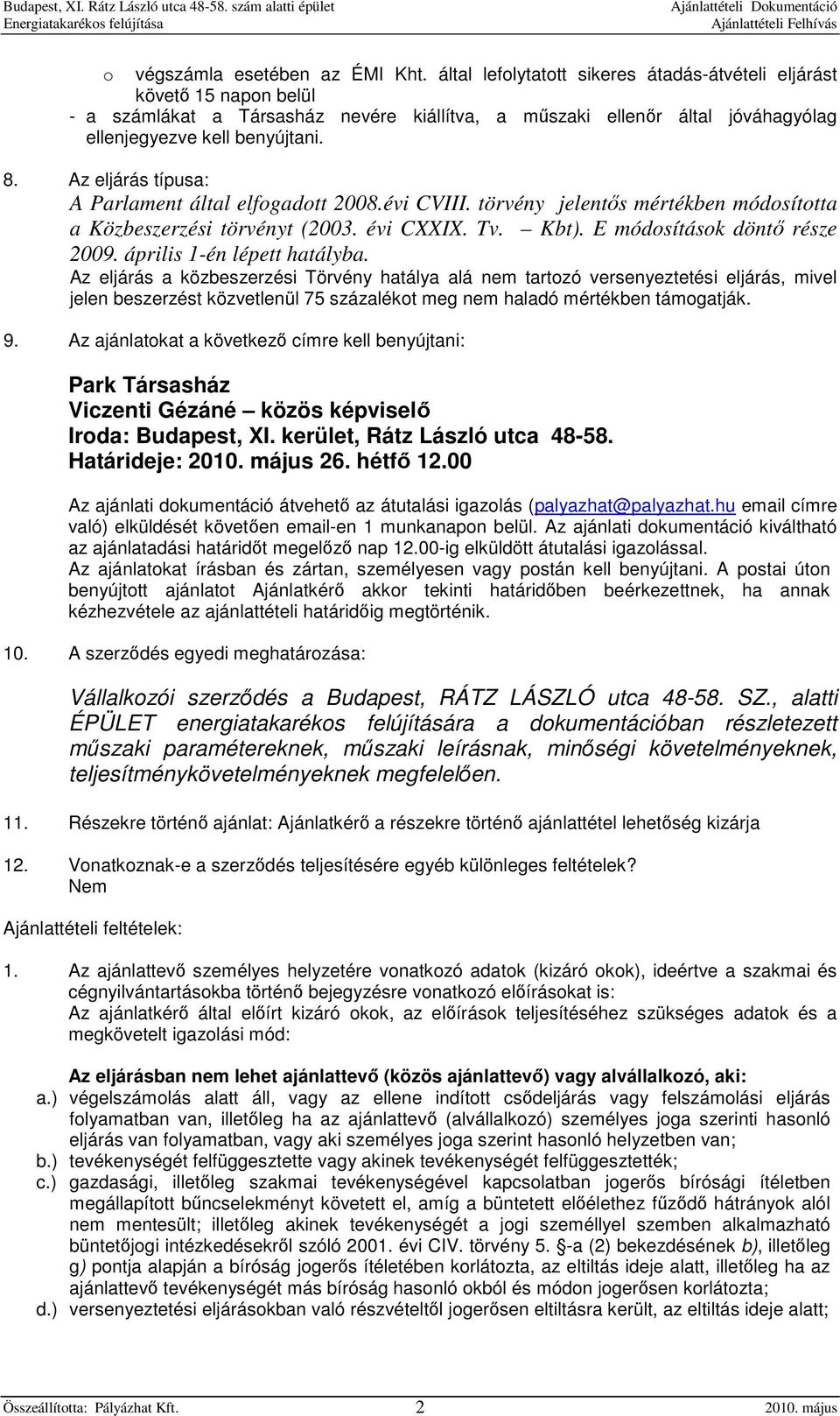 Az eljárás típusa: A Parlament által elfogadott 2008.évi CVIII. törvény jelentős mértékben módosította a Közbeszerzési törvényt (2003. évi CXXIX. Tv. Kbt). E módosítások döntő része 2009.