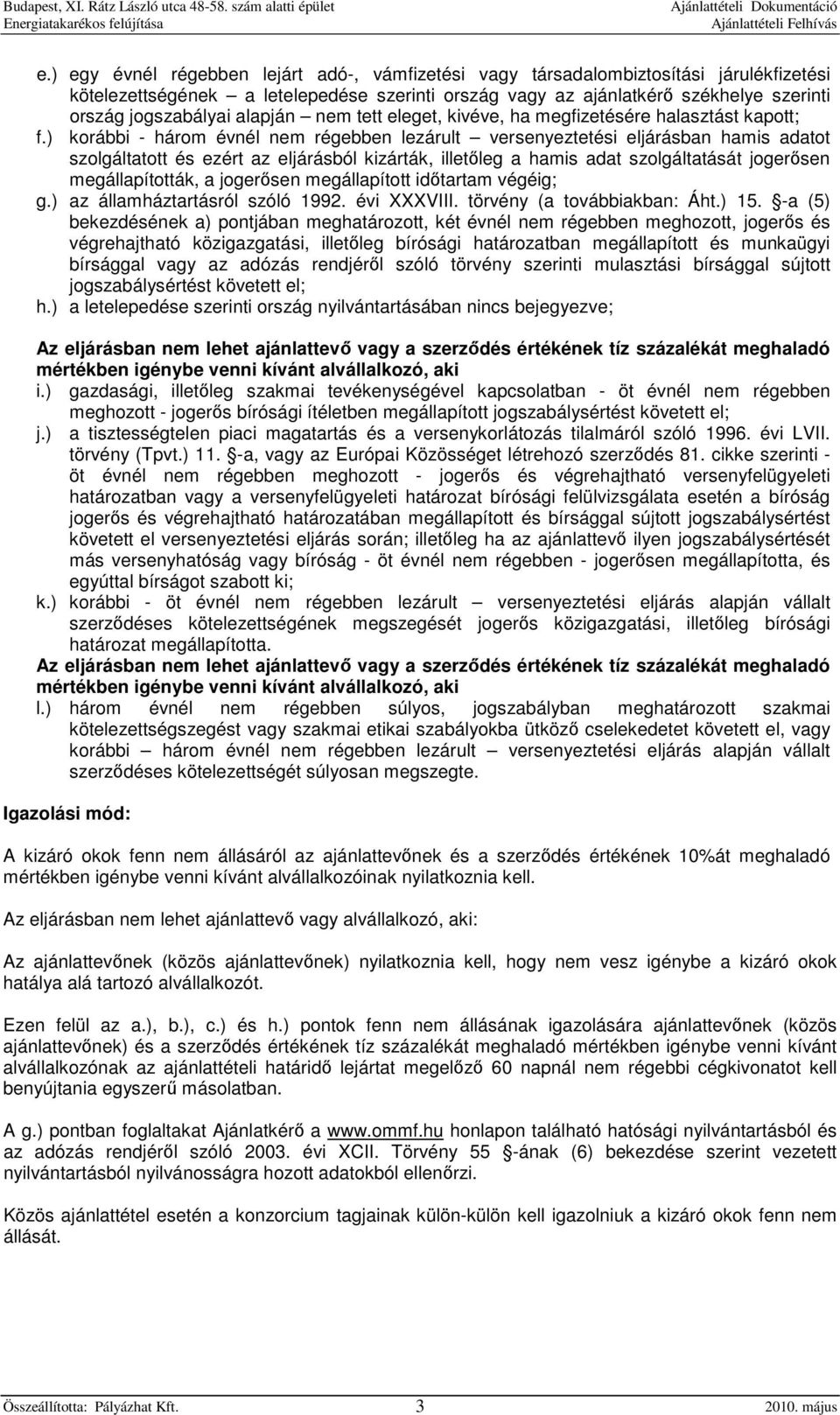 ) korábbi - három évnél nem régebben lezárult versenyeztetési eljárásban hamis adatot szolgáltatott és ezért az eljárásból kizárták, illetőleg a hamis adat szolgáltatását jogerősen megállapították, a