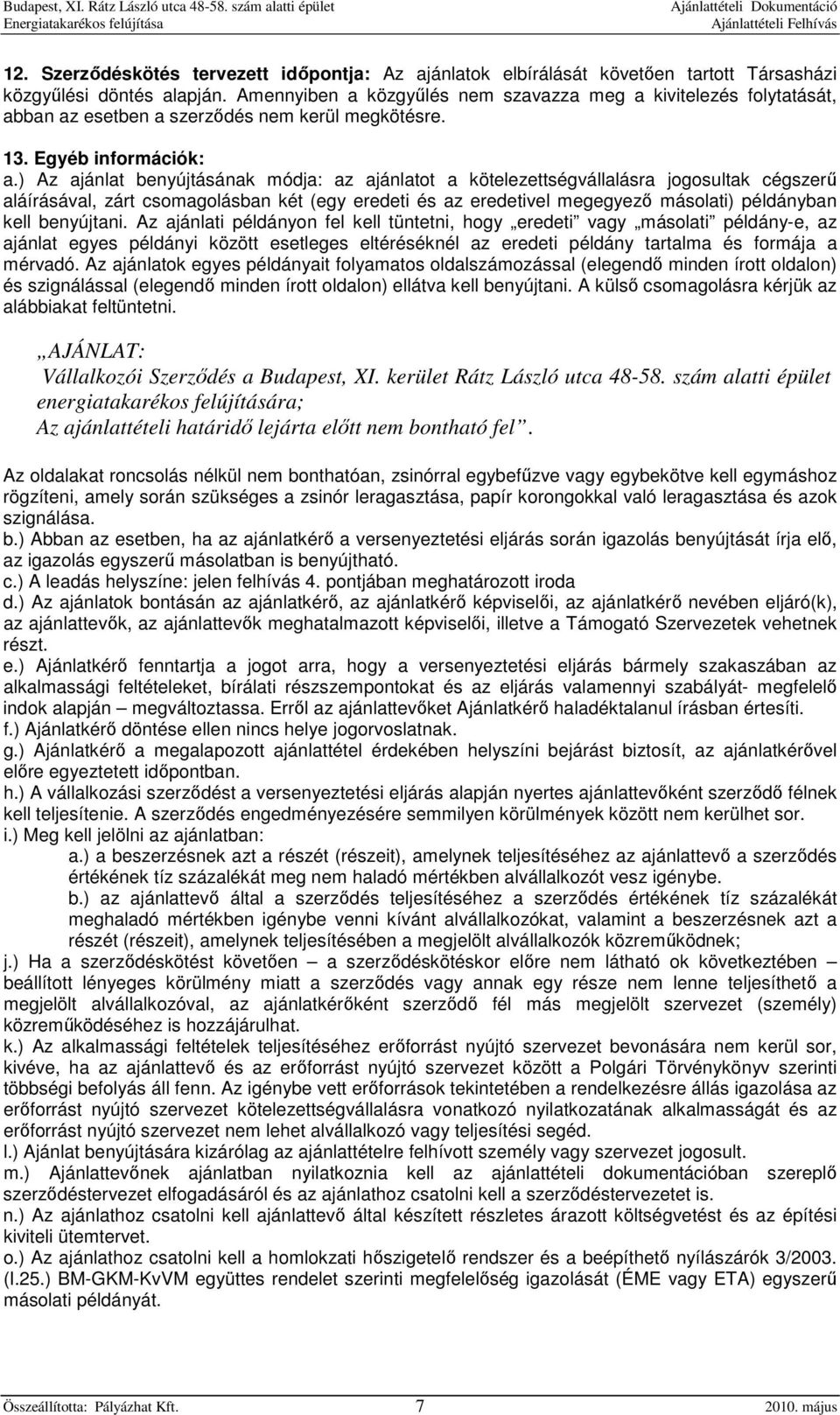 ) Az ajánlat benyújtásának módja: az ajánlatot a kötelezettségvállalásra jogosultak cégszerű aláírásával, zárt csomagolásban két (egy eredeti és az eredetivel megegyező másolati) példányban kell