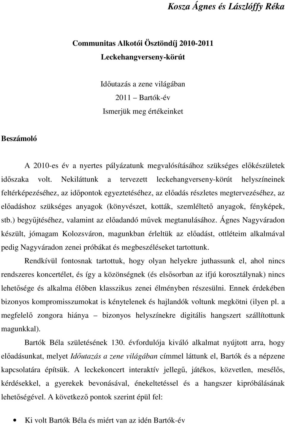 Nekiláttunk a tervezett leckehangverseny-körút helyszíneinek feltérképezéséhez, az időpontok egyeztetéséhez, az előadás részletes megtervezéséhez, az előadáshoz szükséges anyagok (könyvészet, kották,