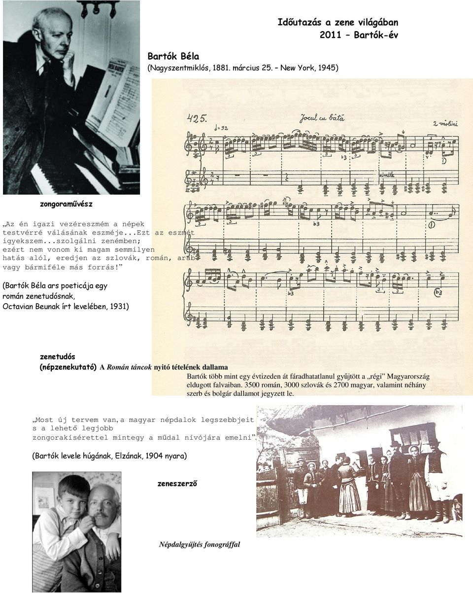 (Bartók Béla ars poeticája egy román zenetudósnak, Octavian Beunak írt levelében, 1931) zenetudós (népzenekutató) A Román táncok nyitó tételének dallama Bartók több mint egy évtizeden át
