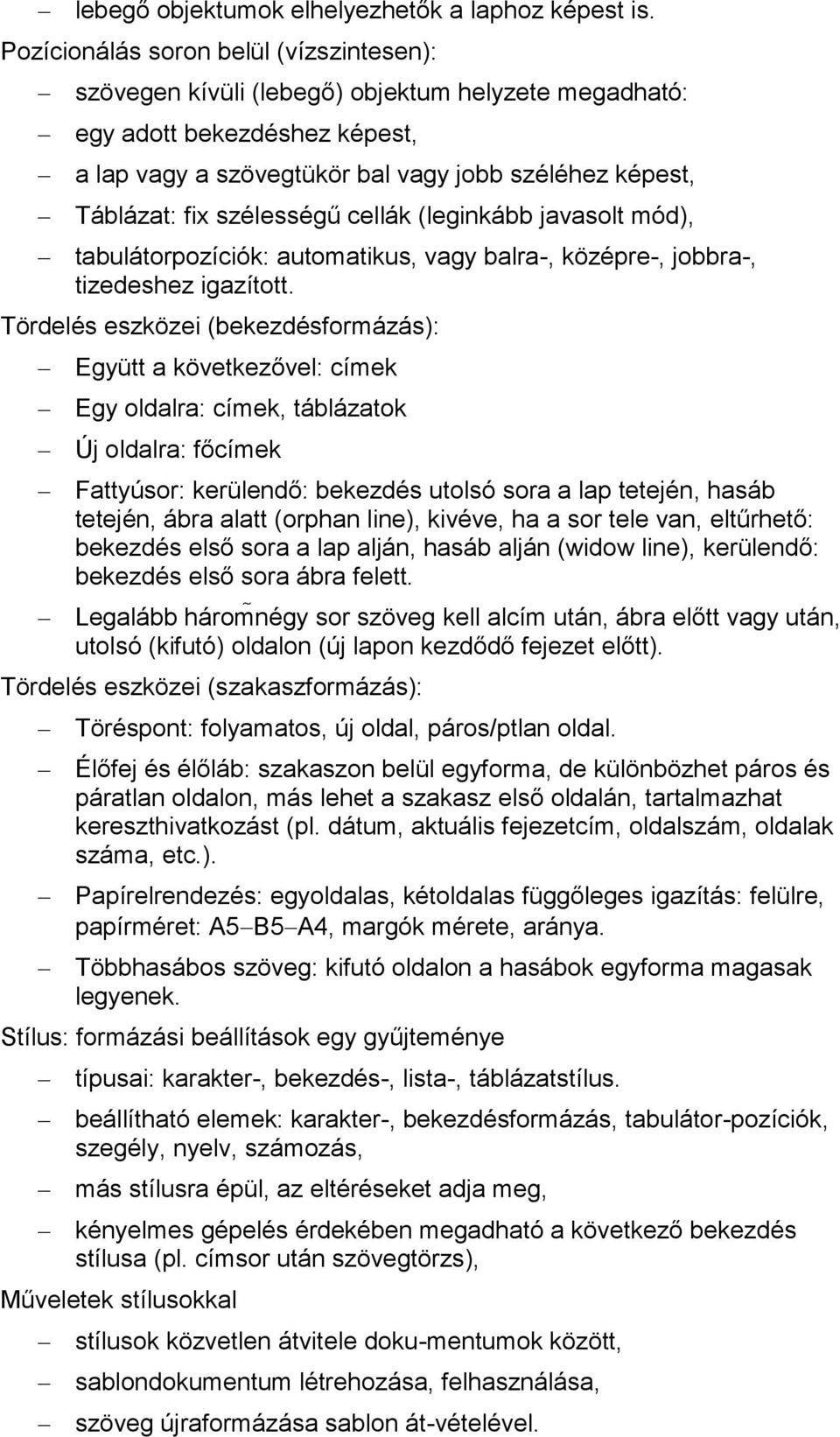 szélességű cellák (leginkább javasolt mód), tabulátorpozíciók: automatikus, vagy balra-, középre-, jobbra-, tizedeshez igazított.