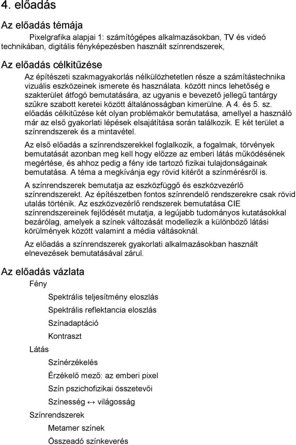 között nincs lehetőség e szakterület átfogó bemutatására, az ugyanis e bevezető jellegű tantárgy szűkre szabott keretei között általánosságban kimerülne. A 4. és 5. sz. előadás célkitűzése két olyan problémakör bemutatása, amellyel a használó már az első gyakorlati lépések elsajátítása során találkozik.