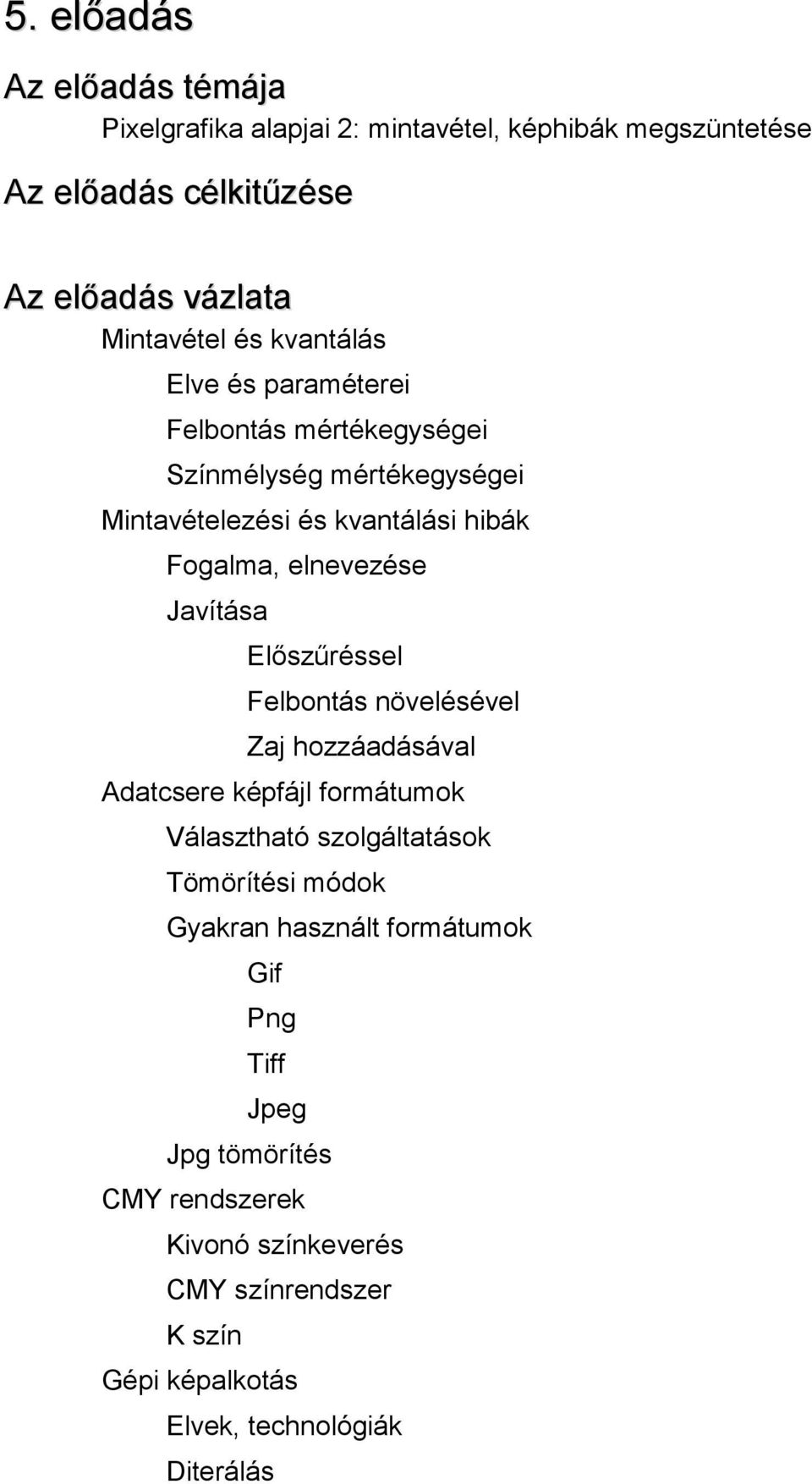 Javítása Előszűréssel Felbontás növelésével Zaj hozzáadásával Adatcsere képfájl formátumok Választható szolgáltatások Tömörítési módok Gyakran