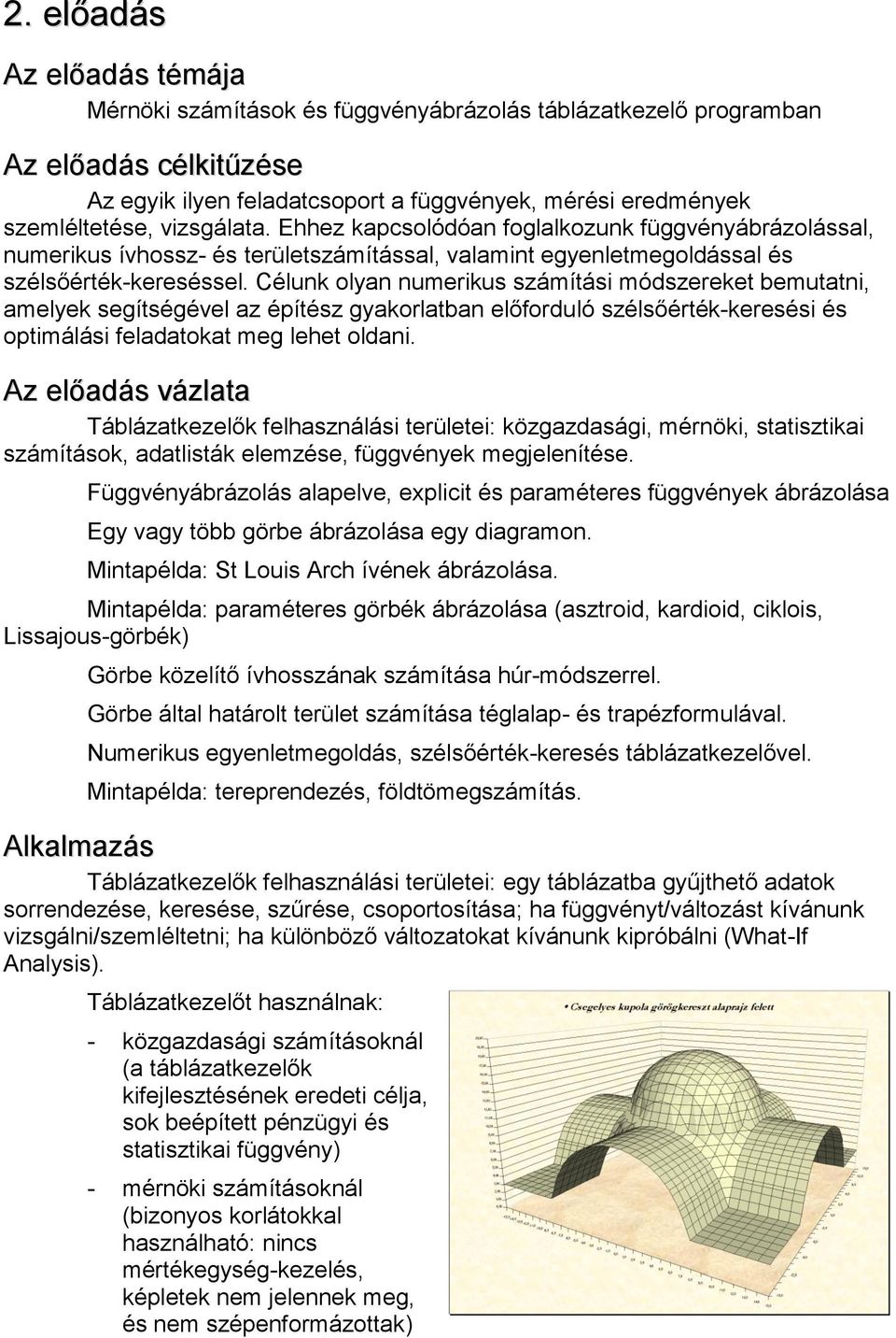 Célunk olyan numerikus számítási módszereket bemutatni, amelyek segítségével az építész gyakorlatban előforduló szélsőérték-keresési és optimálási feladatokat meg lehet oldani.