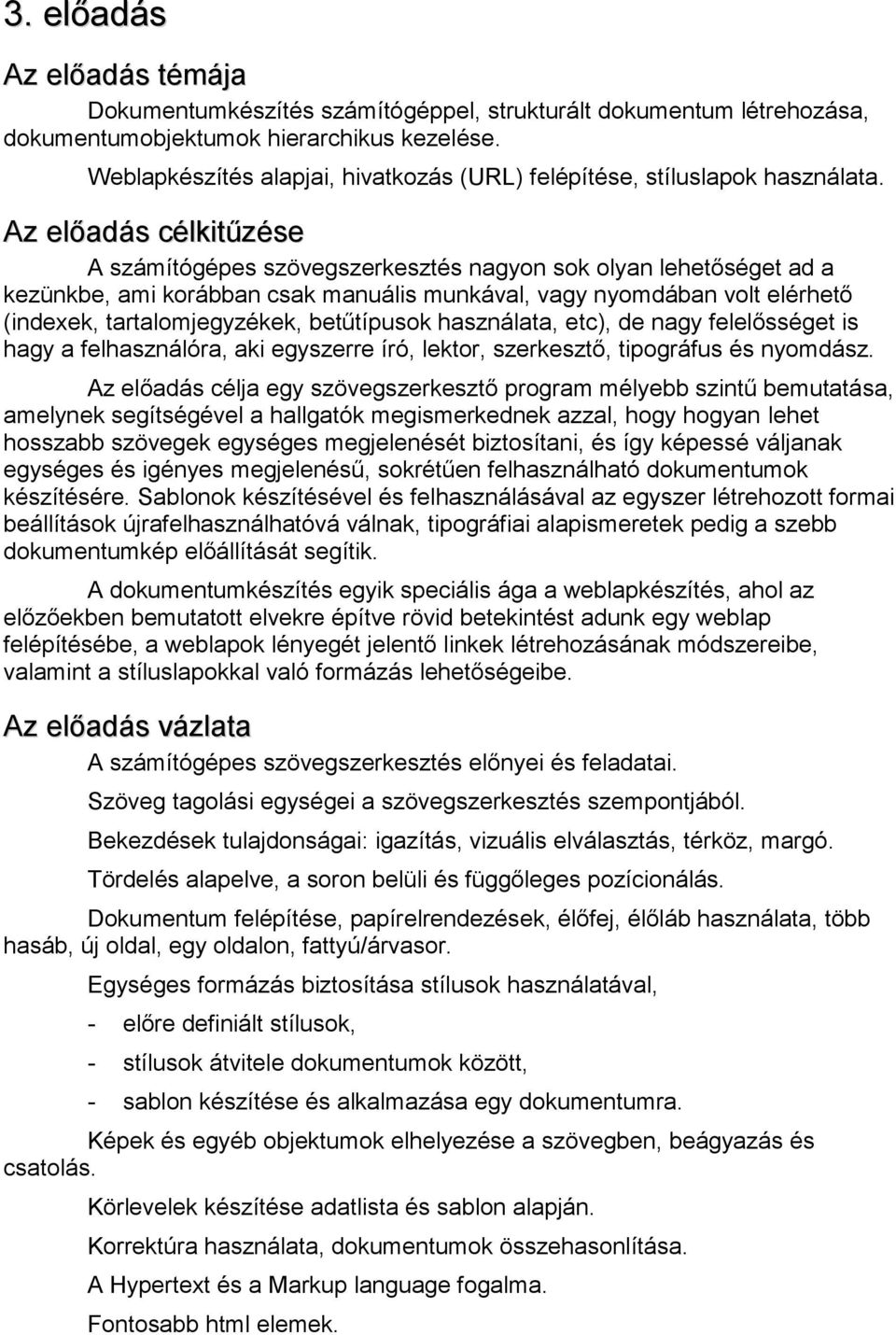 Az előadás célkitűzése A számítógépes szövegszerkesztés nagyon sok olyan lehetőséget ad a kezünkbe, ami korábban csak manuális munkával, vagy nyomdában volt elérhető (indexek, tartalomjegyzékek,