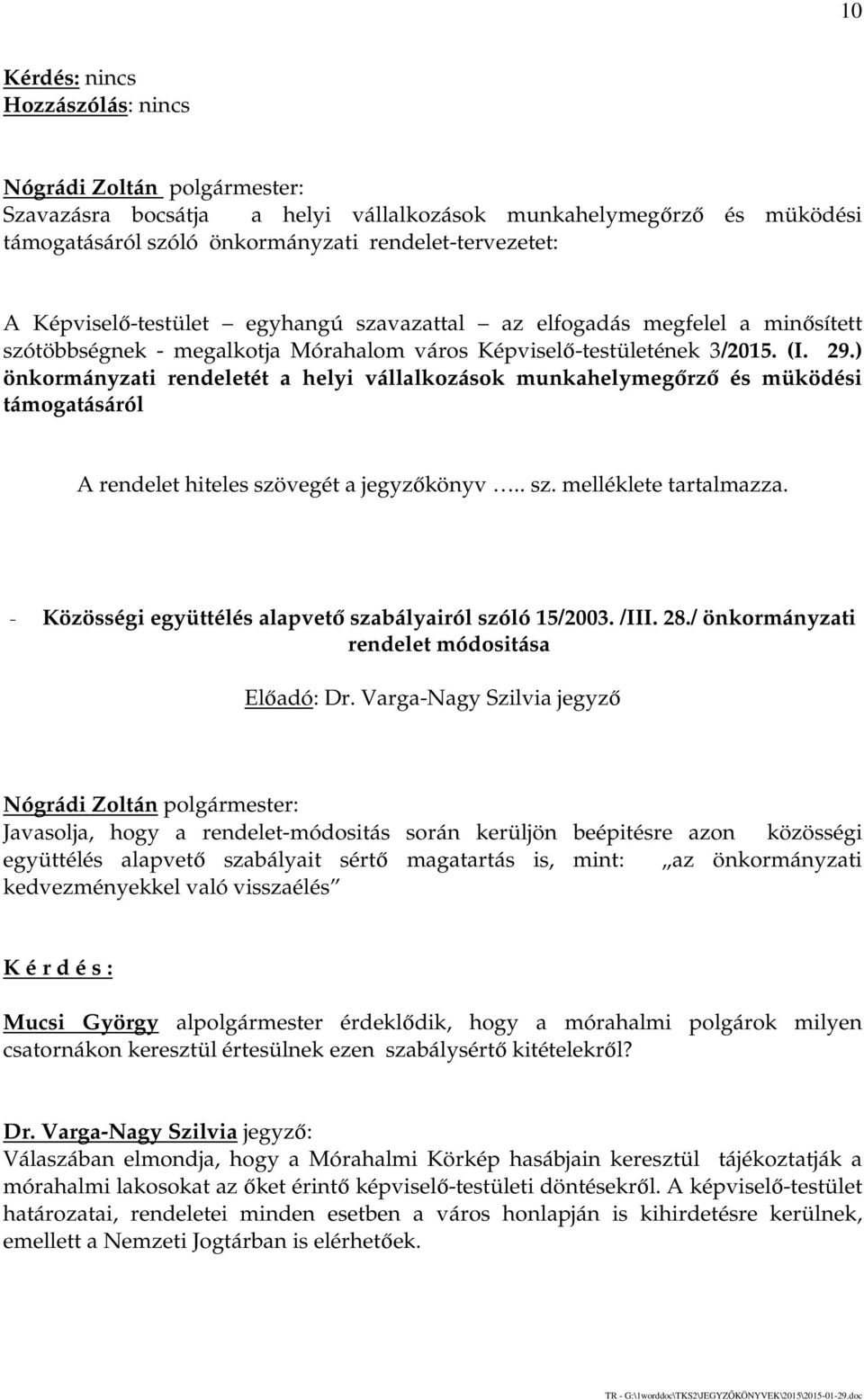 ) önkormányzati rendeletét a helyi vállalkozások munkahelymegőrző és müködési támogatásáról A rendelet hiteles szövegét a jegyzőkönyv.. sz. melléklete tartalmazza.