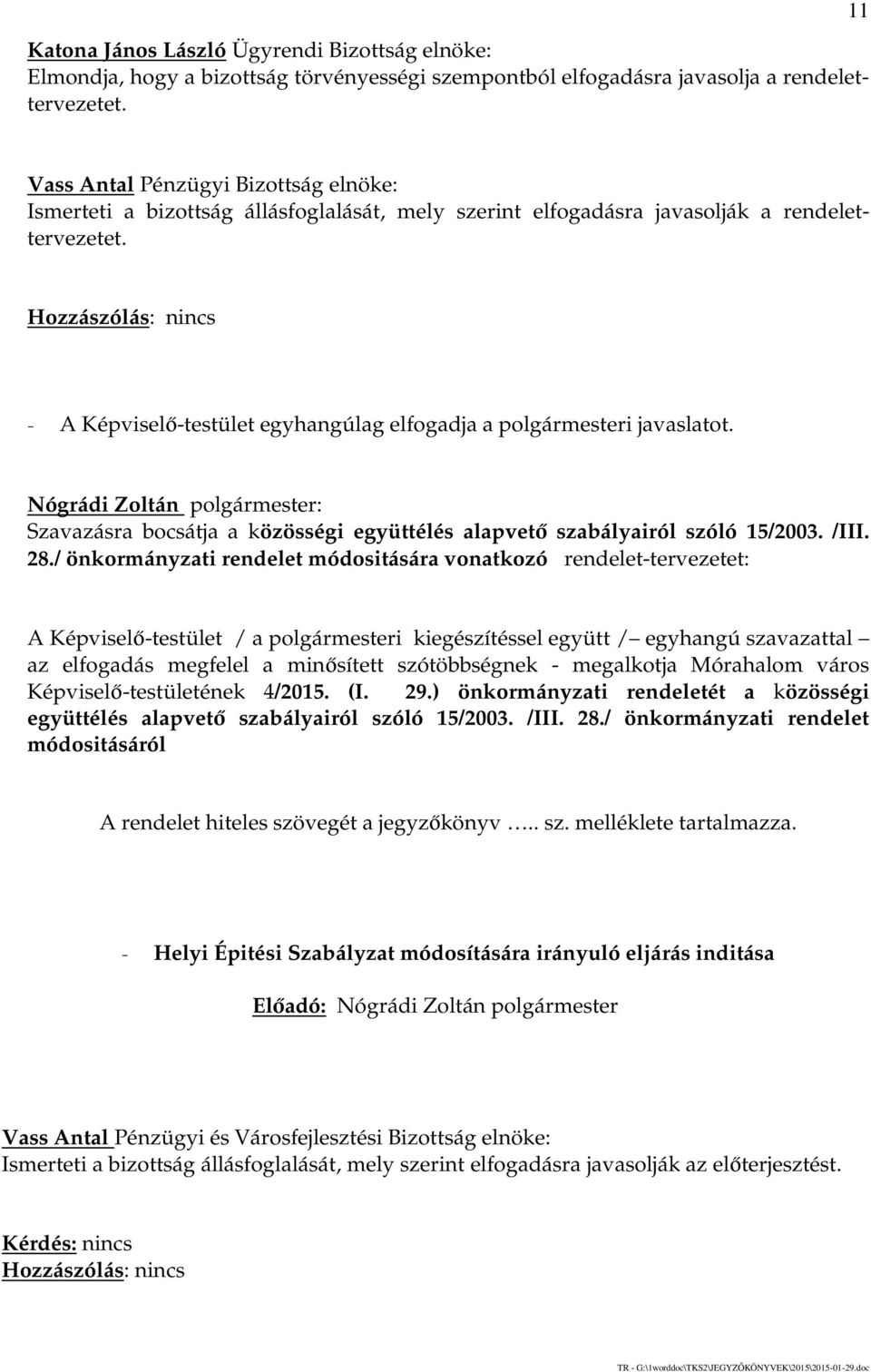 - A Képviselő-testület egyhangúlag elfogadja a polgármesteri javaslatot. Nógrádi Zoltán polgármester: Szavazásra bocsátja a közösségi együttélés alapvető szabályairól szóló 15/2003. /III. 28.