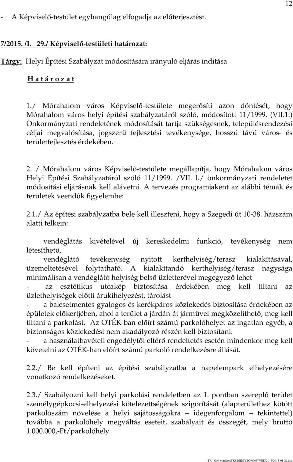 /1999. (VII.1.) Önkormányzati rendeletének módosítását tartja szükségesnek, településrendezési céljai megvalósítása, jogszerű fejlesztési tevékenysége, hosszú távú város- és területfejlesztés érdekében.