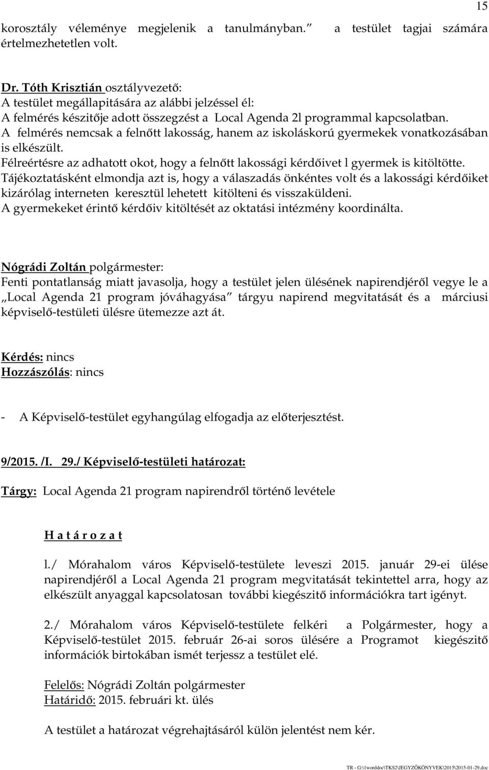 A felmérés nemcsak a felnőtt lakosság, hanem az iskoláskorú gyermekek vonatkozásában is elkészült. Félreértésre az adhatott okot, hogy a felnőtt lakossági kérdőivet l gyermek is kitöltötte.