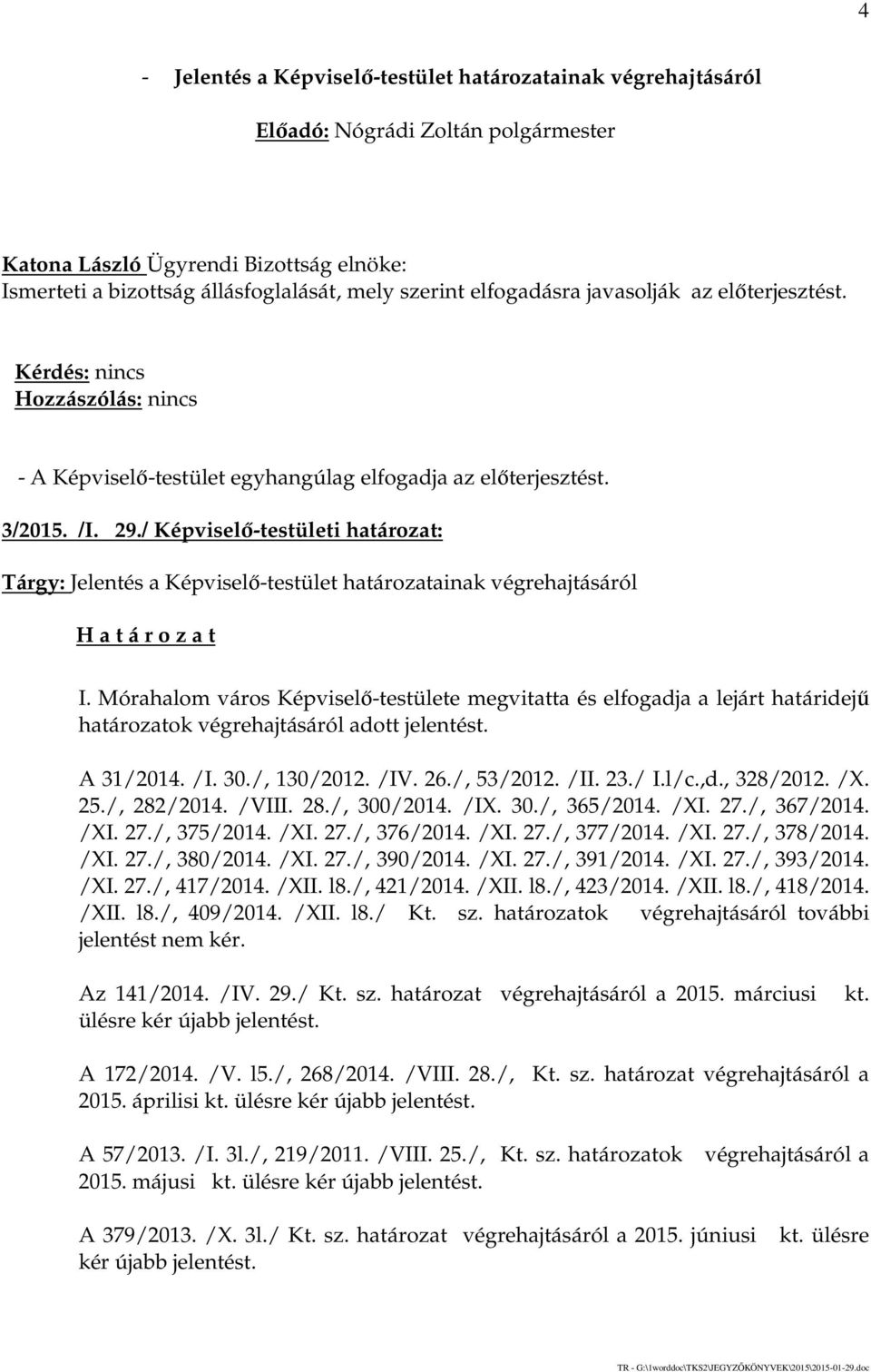 Mórahalom város Képviselő-testülete megvitatta és elfogadja a lejárt határidejű határozatok végrehajtásáról adott jelentést. A 31/2014. /I. 30./, 130/2012. /IV. 26./, 53/2012. /II. 23./ I.l/c.,d.