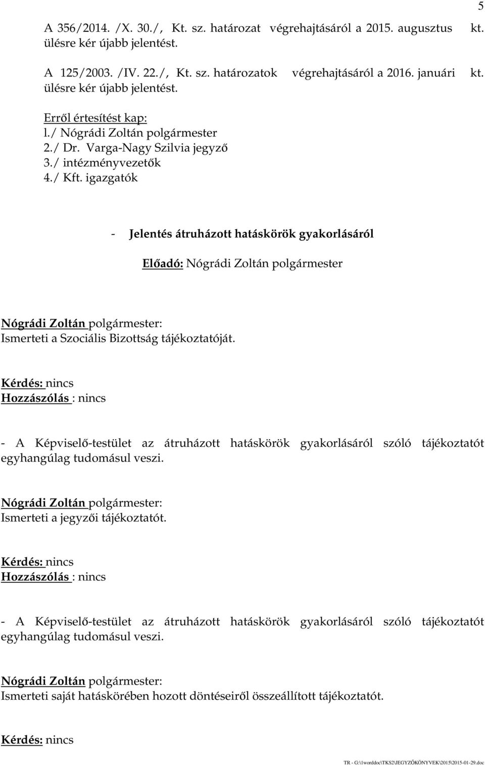 igazgatók - Jelentés átruházott hatáskörök gyakorlásáról Nógrádi Zoltán polgármester: Ismerteti a Szociális Bizottság tájékoztatóját.