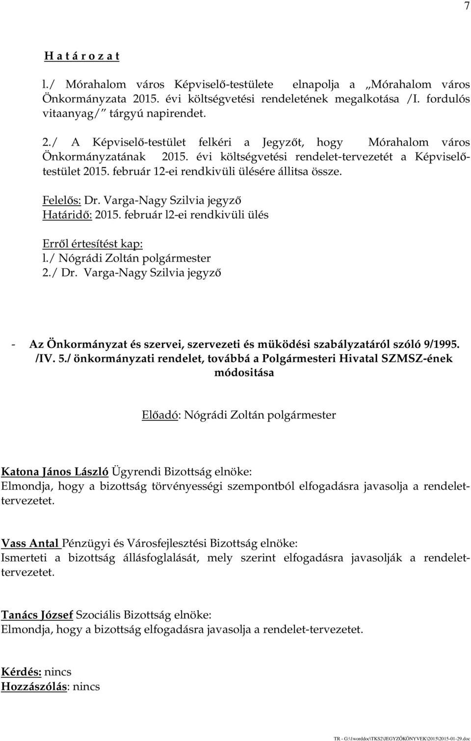 február l2-ei rendkivüli ülés Erről értesítést kap: l./ Nógrádi Zoltán polgármester 2./ Dr. Varga-Nagy Szilvia jegyző - Az Önkormányzat és szervei, szervezeti és müködési szabályzatáról szóló 9/1995.