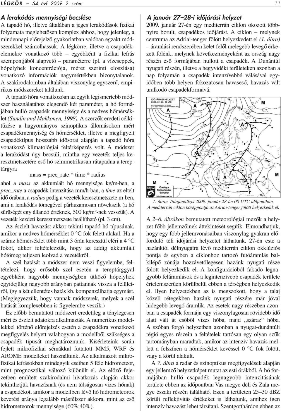 szám 11 A lerakódás mennyiségi becslése A tapadó hó, illetve általában a jeges lerakódások fizikai folyamata meglehetôsen komplex ahhoz, hogy jelenleg, a mindennapi elôrejelzô gyakorlatban valóban