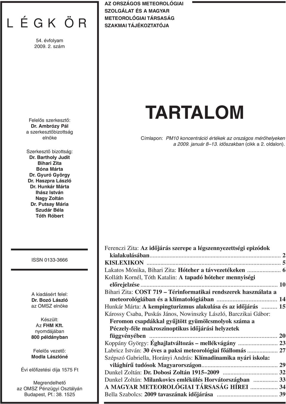 Putsay Mária Szudár Béla Tóth Róbert TARTALOM Címlapon: PM10 koncentráció értékek az országos mérôhelyeken a 2009. január 8 13. idôszakban (cikk a 2. oldalon). ISSN 0133-3666 A kiadásért felel: Dr.