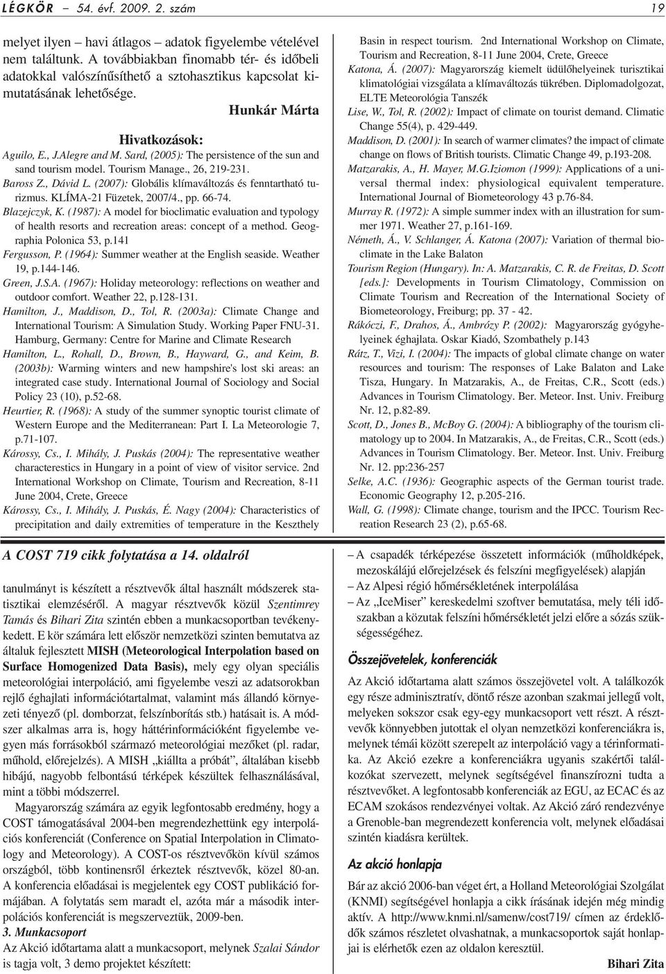 Sard, (2005): The persistence of the sun and sand tourism model. Tourism Manage., 26, 219-231. Baross Z., Dávid L. (2007): Globális klímaváltozás és fenntartható turizmus. KLÍMA-21 Füzetek, 2007/4.