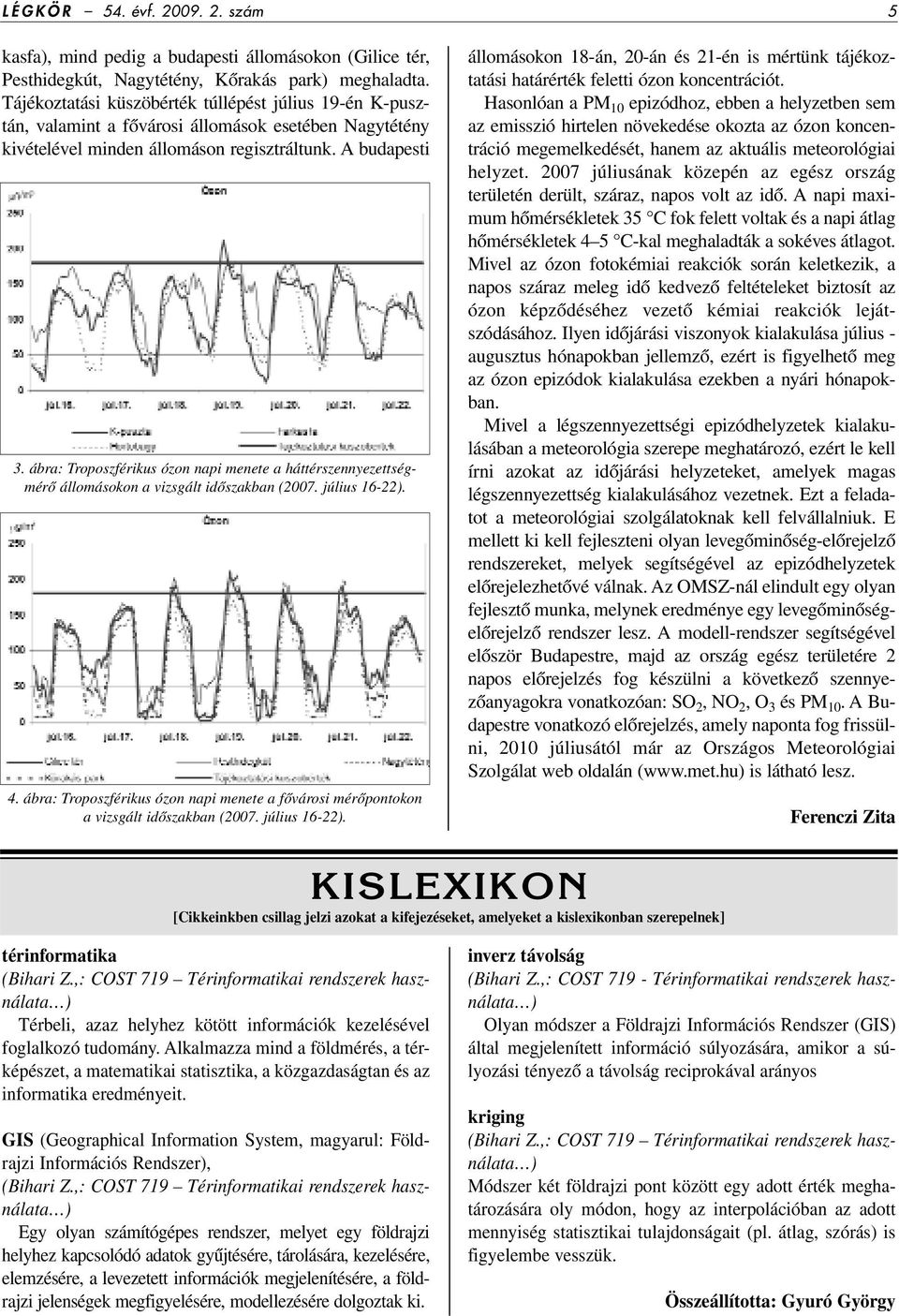 ábra: Troposzférikus ózon napi menete a háttérszennyezettségmérô állomásokon a vizsgált idôszakban (2007. július 16-22). 4.