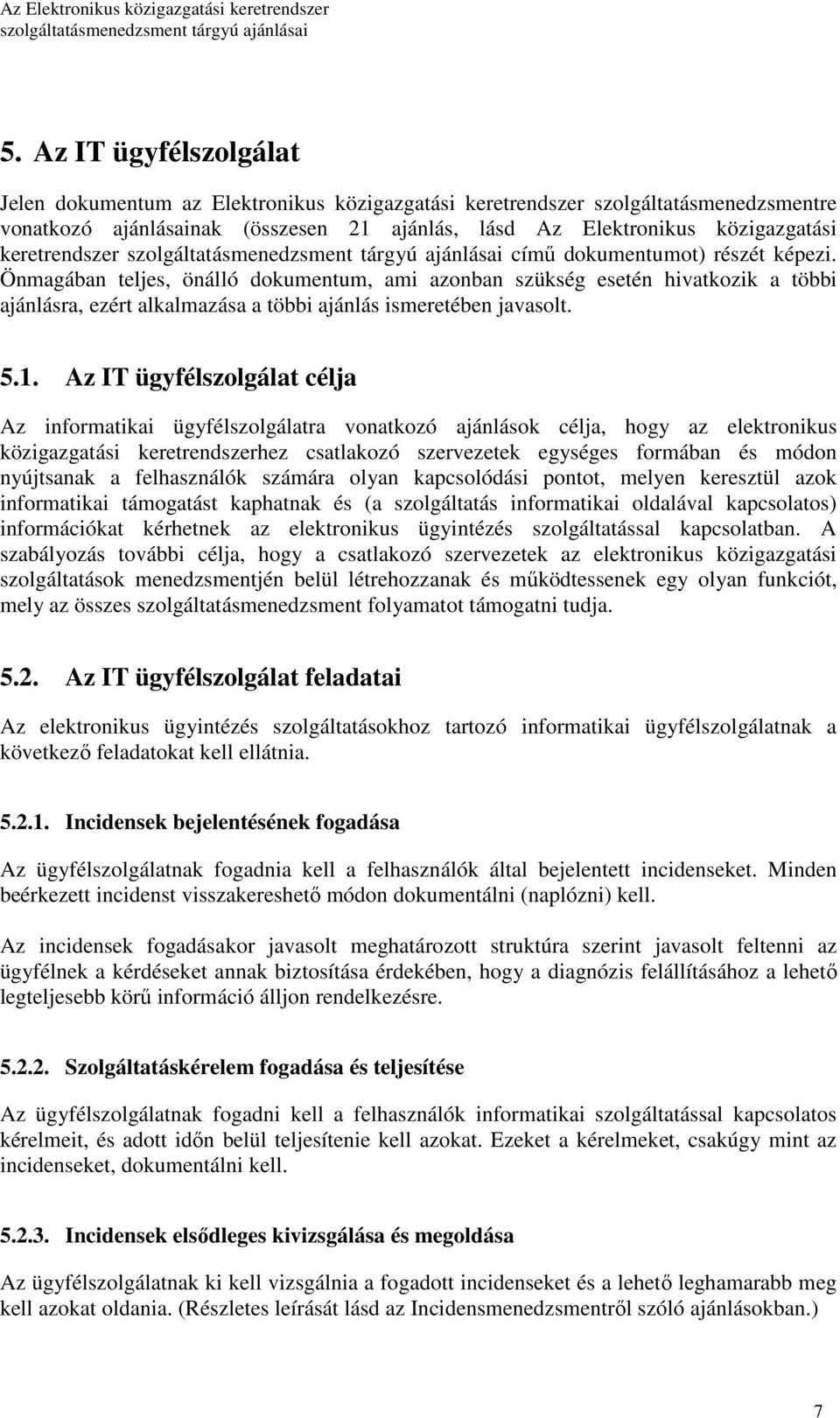 1. Az IT ügyfélszolgálat célja Az informatikai ügyfélszolgálatra vonatkozó ajánlások célja, hogy az elektronikus közigazgatási keretrendszerhez csatlakozó szervezetek egységes formában és módon