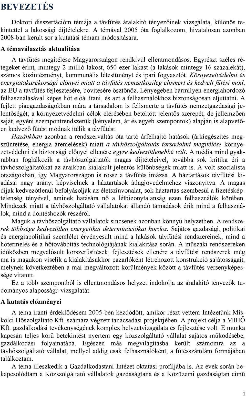 Egyrészt széles rétegeket érint, mintegy 2 millió lakost, 650 ezer lakást (a lakások mintegy 16 százalékát), számos közintézményt, kommunális létesítményt és ipari fogyasztót.