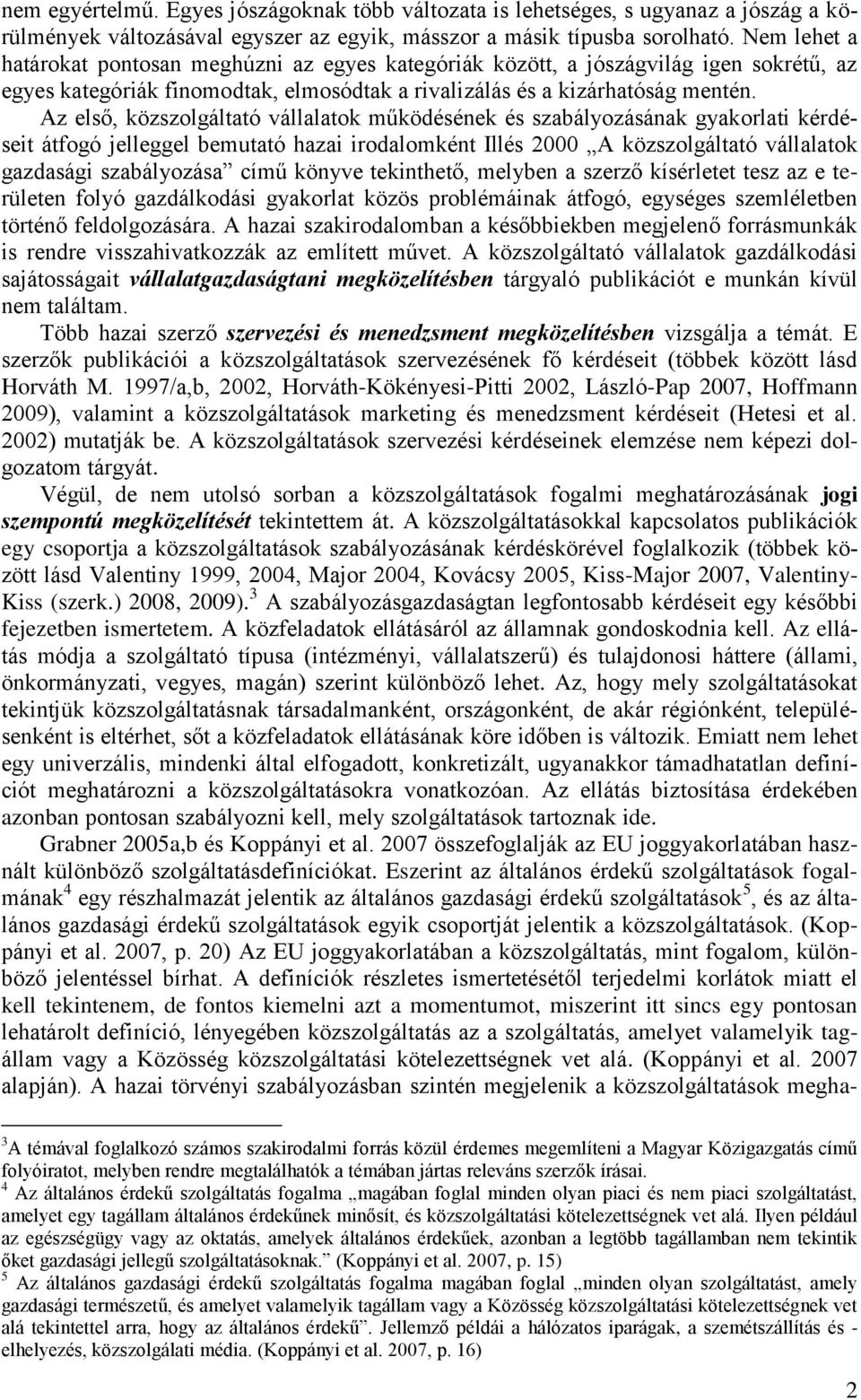 Az első, közszolgáltató vállalatok működésének és szabályozásának gyakorlati kérdéseit átfogó jelleggel bemutató hazai irodalomként Illés 2000 A közszolgáltató vállalatok gazdasági szabályozása című