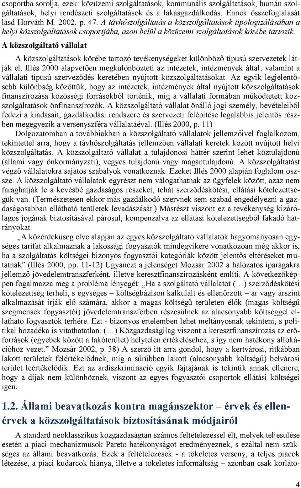 A közszolgáltató vállalat A közszolgáltatások körébe tartozó tevékenységeket különböző típusú szervezetek látják el.