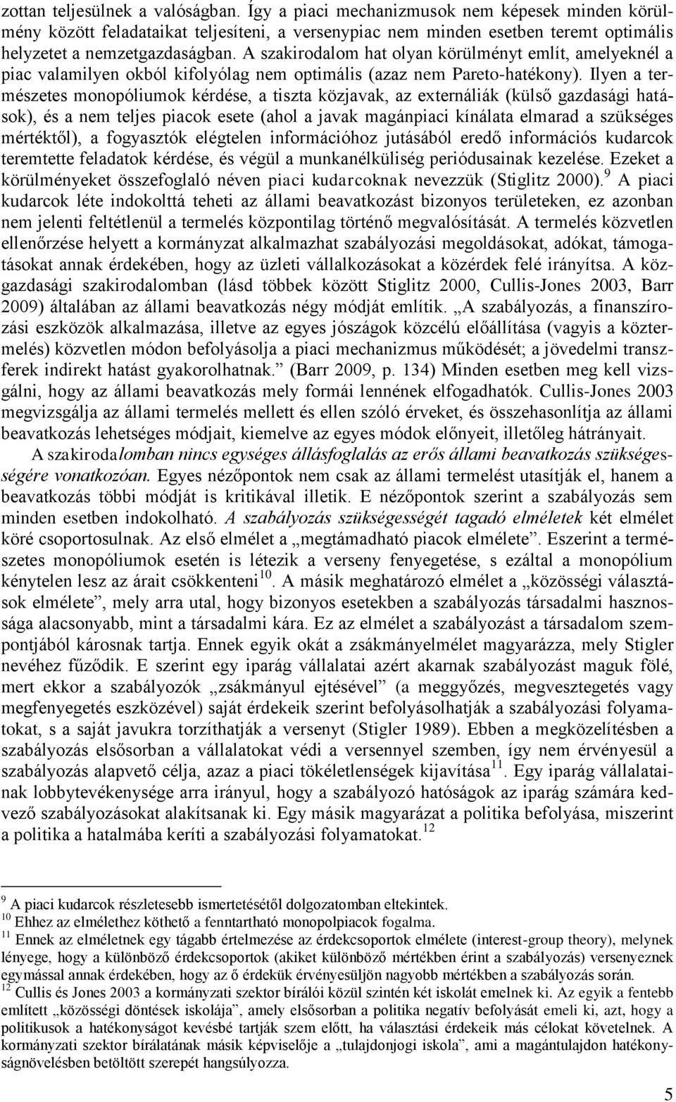 A szakirodalom hat olyan körülményt említ, amelyeknél a piac valamilyen okból kifolyólag nem optimális (azaz nem Pareto-hatékony).