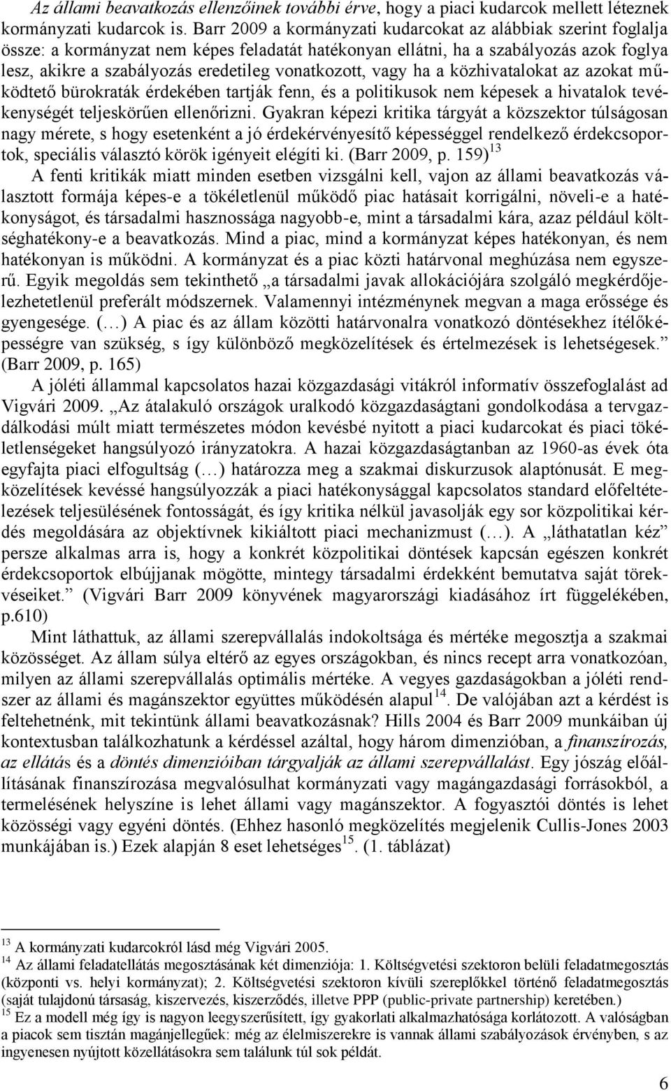 vonatkozott, vagy ha a közhivatalokat az azokat működtető bürokraták érdekében tartják fenn, és a politikusok nem képesek a hivatalok tevékenységét teljeskörűen ellenőrizni.