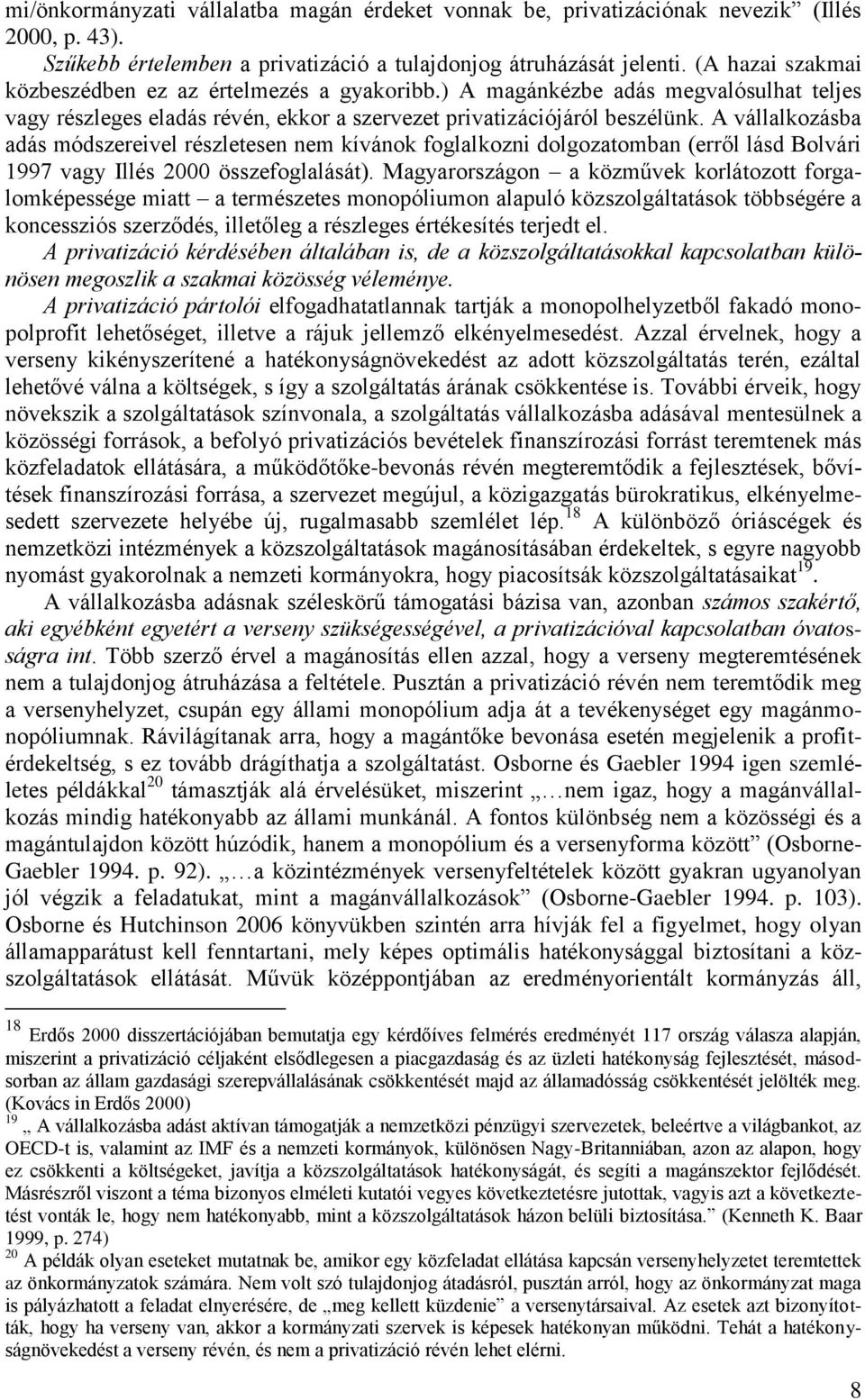 A vállalkozásba adás módszereivel részletesen nem kívánok foglalkozni dolgozatomban (erről lásd Bolvári 1997 vagy Illés 2000 összefoglalását).