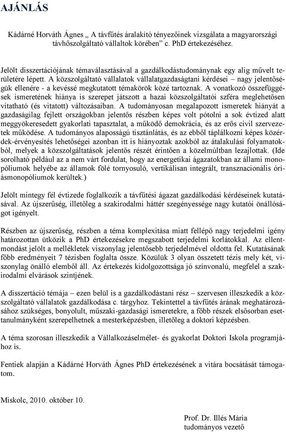 A közszolgáltató vállalatok vállalatgazdaságtani kérdései nagy jelentőségük ellenére - a kevéssé megkutatott témakörök közé tartoznak.