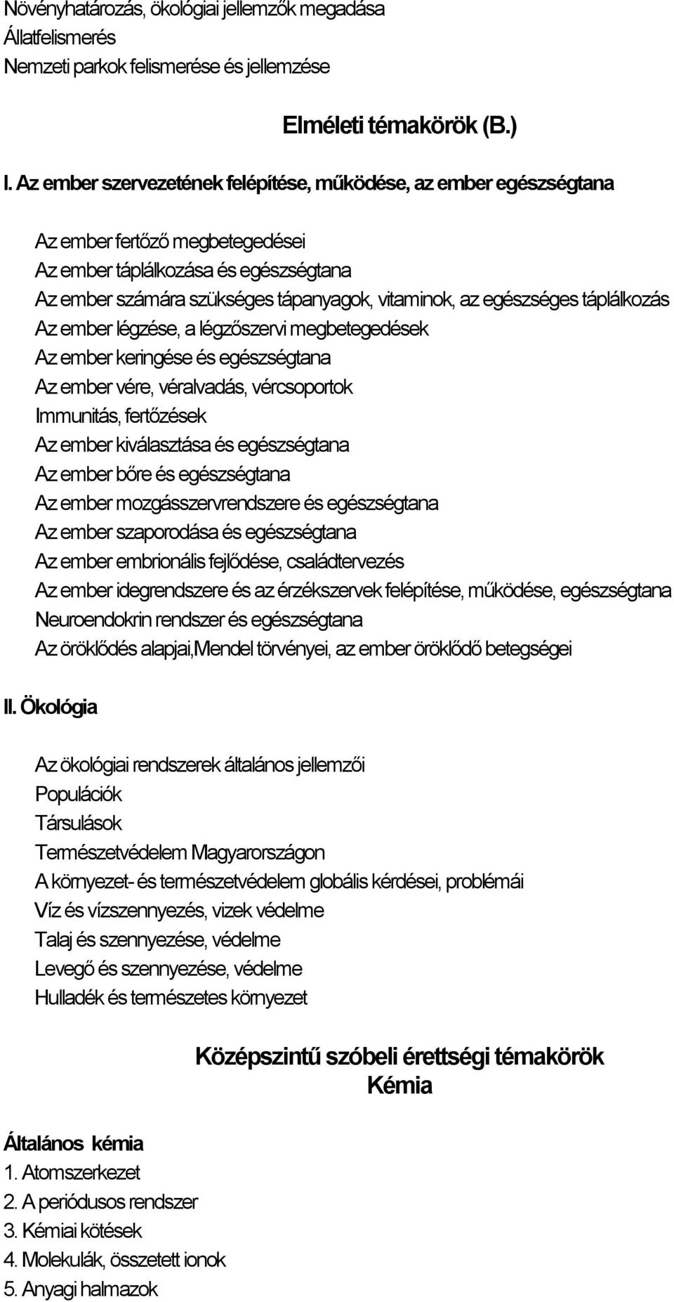 egészséges táplálkozás Az ember légzése, a légzőszervi megbetegedések Az ember keringése és egészségtana Az ember vére, véralvadás, vércsoportok Immunitás, fertőzések Az ember kiválasztása és