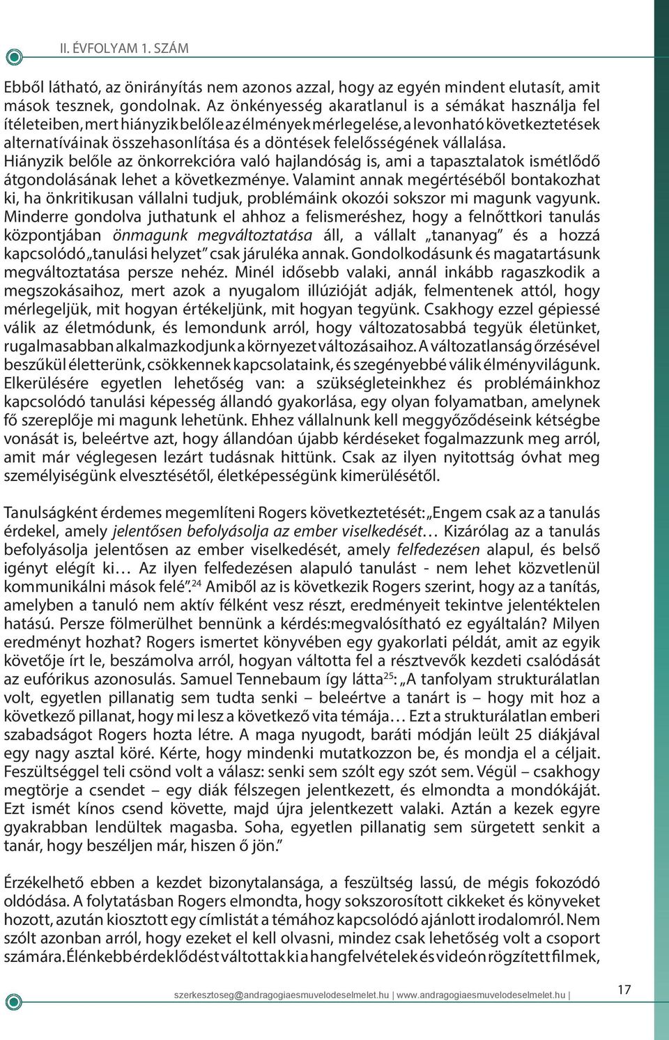 felelősségének vállalása. Hiányzik belőle az önkorrekcióra való hajlandóság is, ami a tapasztalatok ismétlődő átgondolásának lehet a következménye.