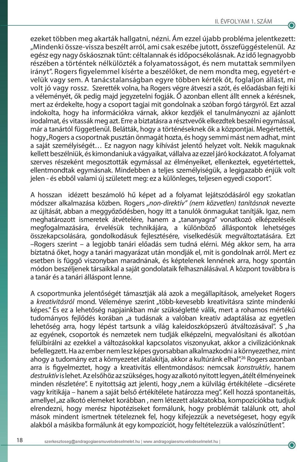 Rogers figyelemmel kísérte a beszélőket, de nem mondta meg, egyetért-e velük vagy sem. A tanácstalanságban egyre többen kérték őt, foglaljon állást, mi volt jó vagy rossz.