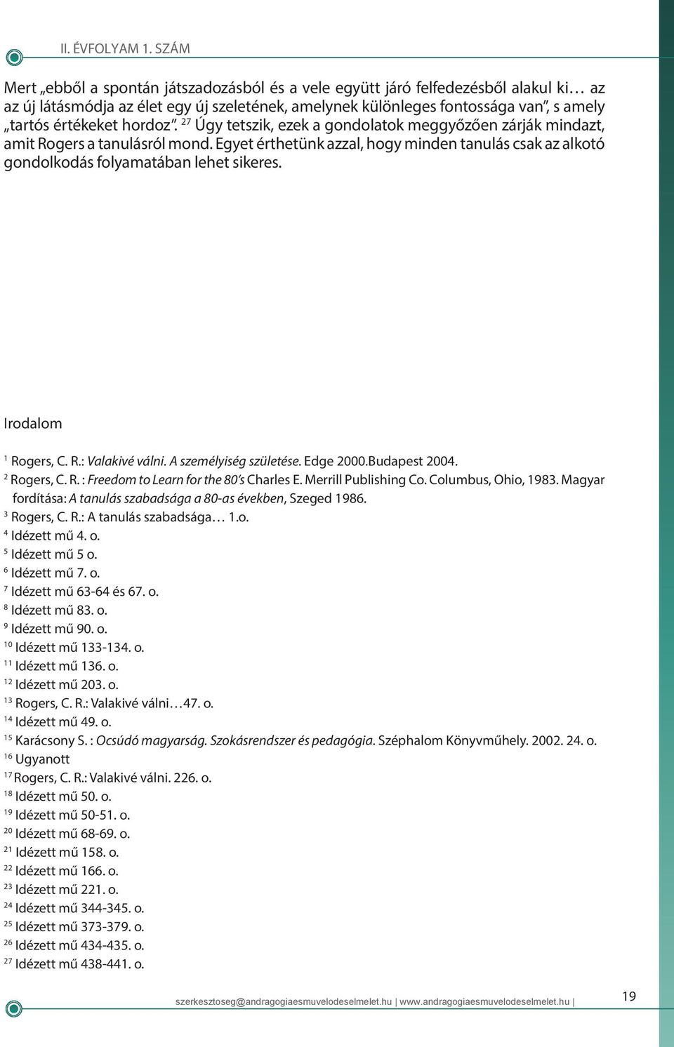 Irodalom 1 Rogers, C. R.: Valakivé válni. A személyiség születése. Edge 2000.Budapest 2004. 2 Rogers, C. R. : Freedom to Learn for the 80 s Charles E. Merrill Publishing Co. Columbus, Ohio, 1983.