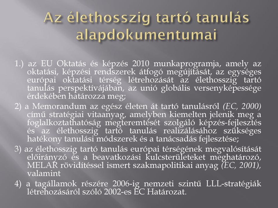 foglalkoztathatóság megteremtését szolgáló képzés-fejlesztés és az élethosszig tartó tanulás realizálásához szükséges hatékony tanulási módszerek és a tanácsadás fejlesztése; 3) az élethosszig tartó