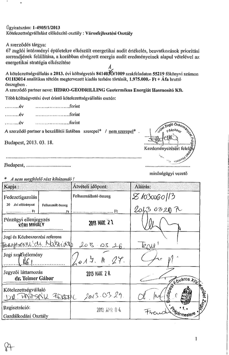 évi költségvetés 84140^0/1009 szakfeladaton 55219 főkönyvi számon 01183014 analitikus tételén megtervezett kiadás terhére történik, 1.975.000.- + Áfa bruttó összegben.