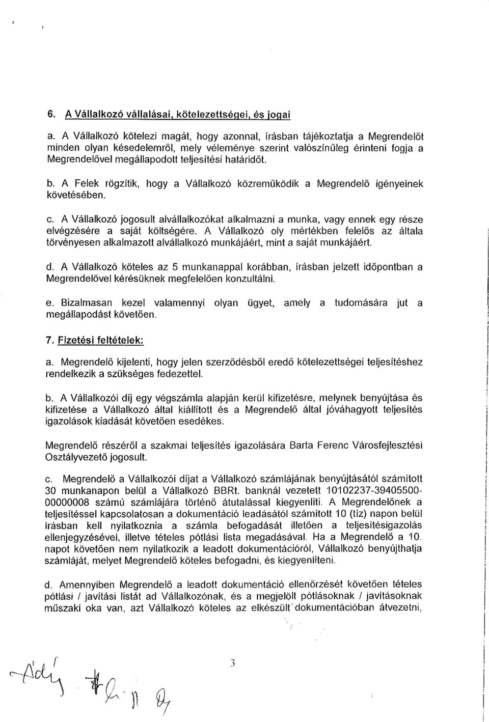 határidőt. b. A Felek rögzítik, hogy a Vállalkozó közreműködik a Megrendelő igényeinek követésében. c.