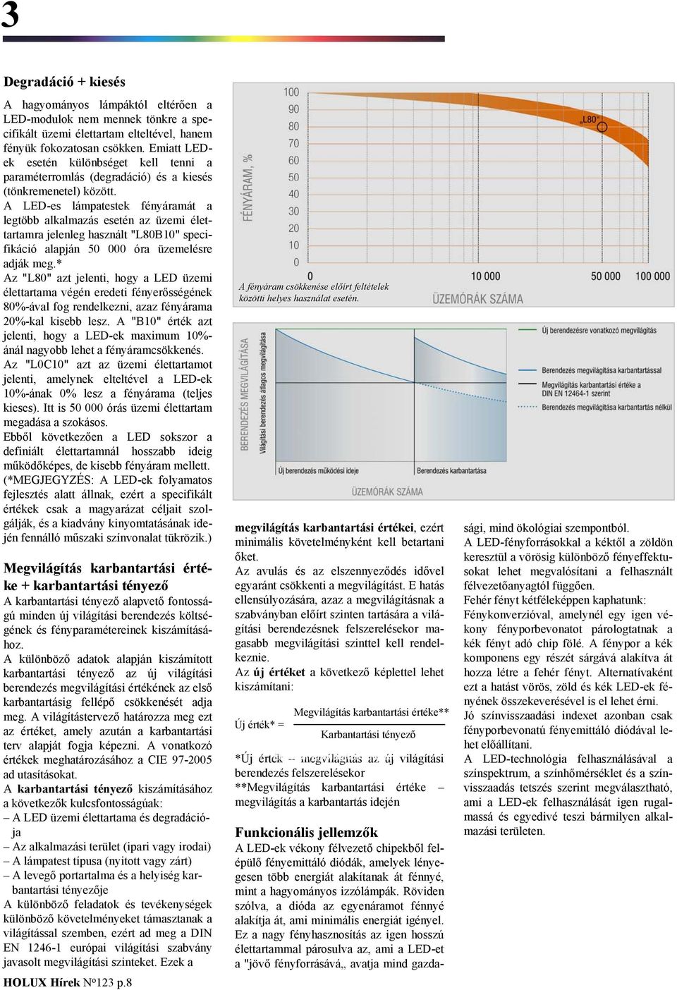 A LED-es lámpatestek fényáramát a legtöbb alkalmazás esetén az üzemi élettartamra jelenleg használt "L80B10" specifikáció alapján 50 000 óra üzemelésre adják meg.