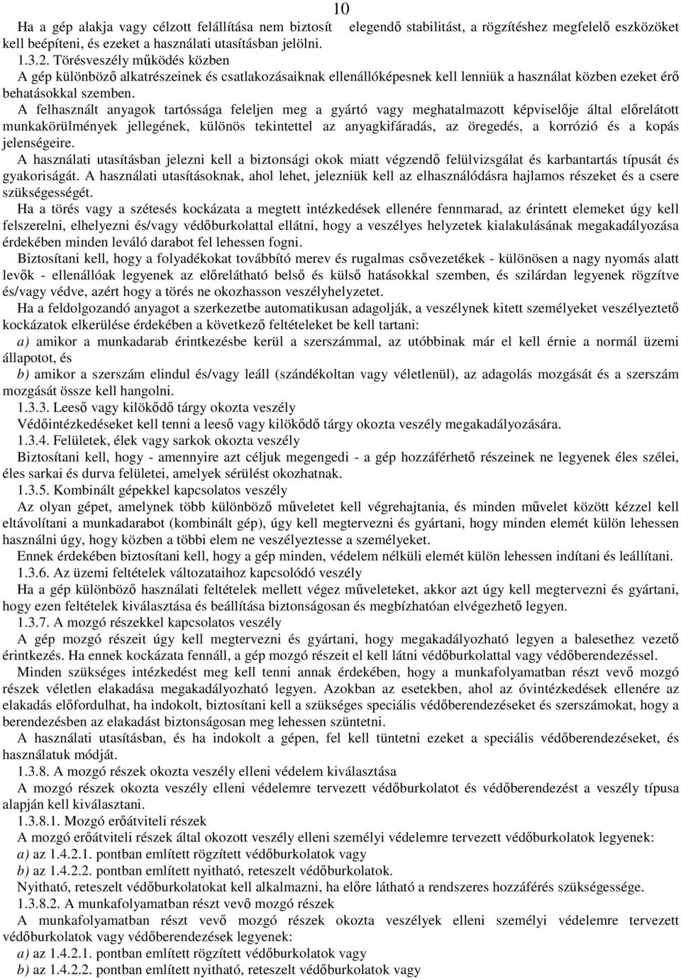 A felhasznált anyagok tartóssága feleljen meg a gyártó vagy meghatalmazott képviselıje által elırelátott munkakörülmények jellegének, különös tekintettel az anyagkifáradás, az öregedés, a korrózió és