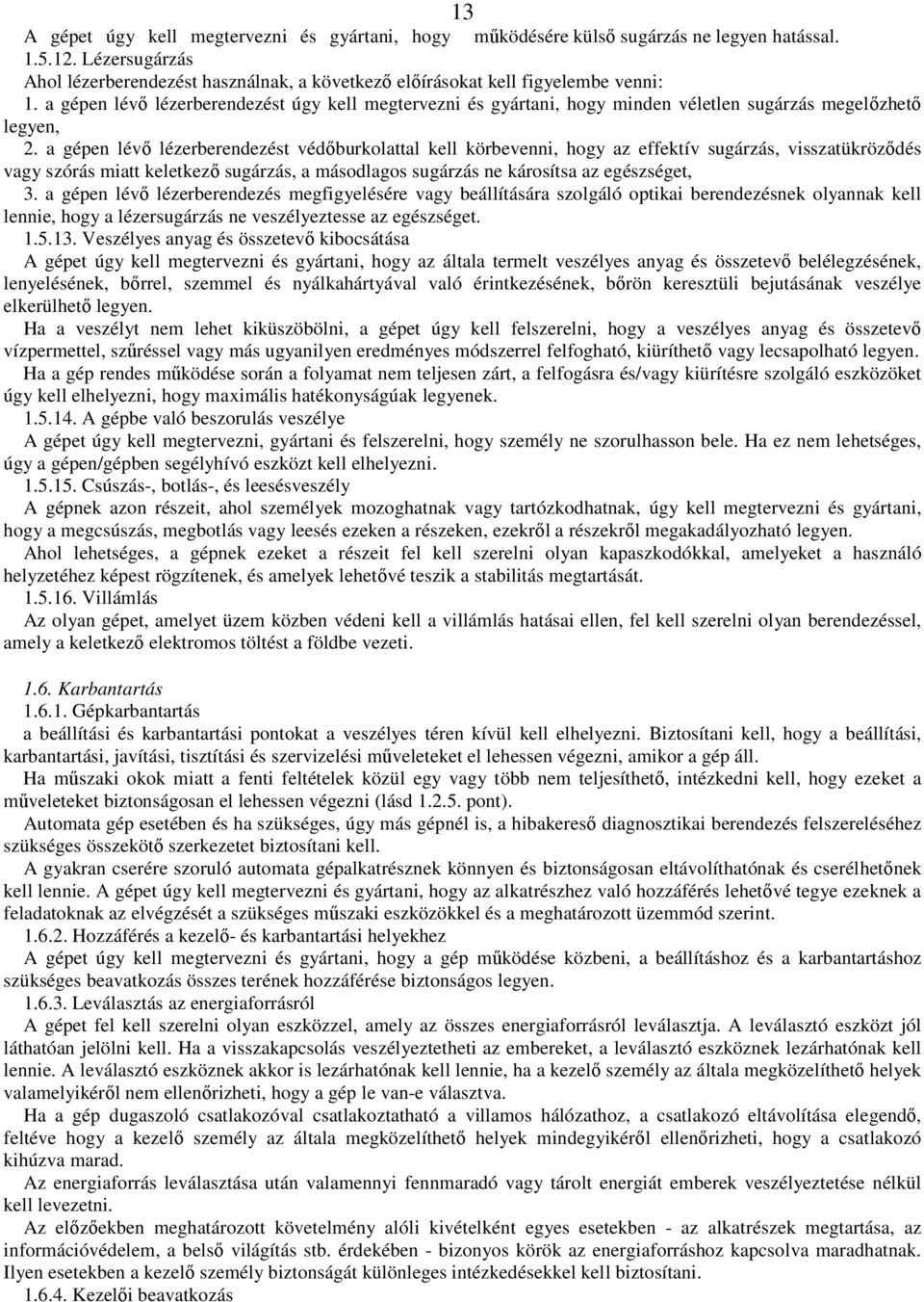 a gépen lévı lézerberendezést úgy kell megtervezni és gyártani, hogy minden véletlen sugárzás megelızhetı legyen, 2.