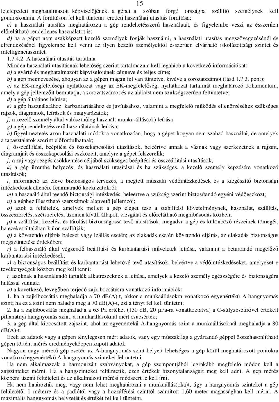 rendellenes használatot is; d) ha a gépet nem szakképzett kezelı személyek fogják használni, a használati utasítás megszövegezésénél és elrendezésénél figyelembe kell venni az ilyen kezelı