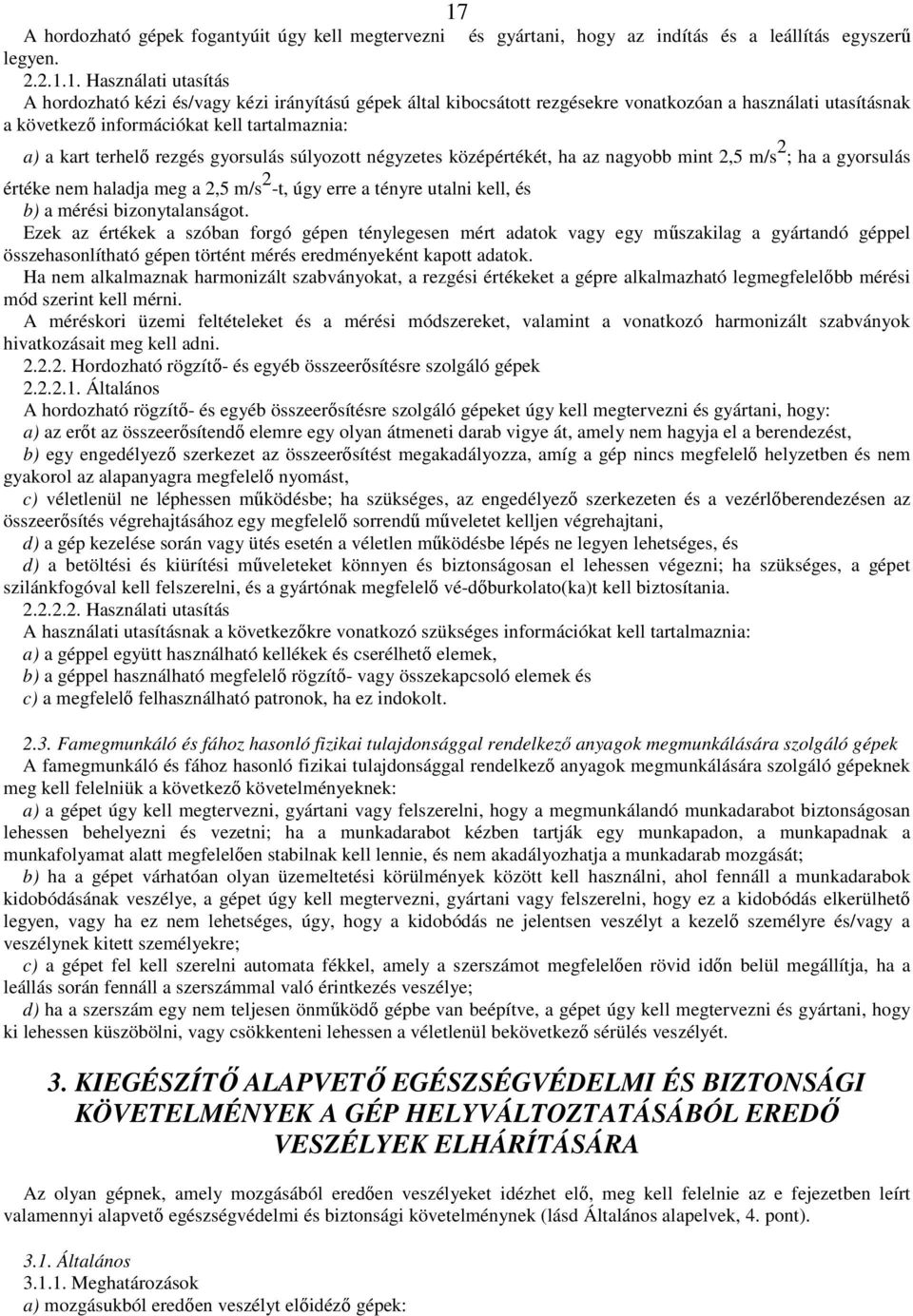 m/s 2 ; ha a gyorsulás értéke nem haladja meg a 2,5 m/s 2 -t, úgy erre a tényre utalni kell, és b) a mérési bizonytalanságot.