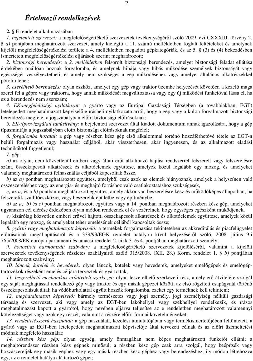 mellékletben megadott gépkategóriák, és az 5. (3) és (4) bekezdésben ismertetett megfelelıségértékelési eljárások szerint meghatározott; 2. biztonsági berendezés: a 2.