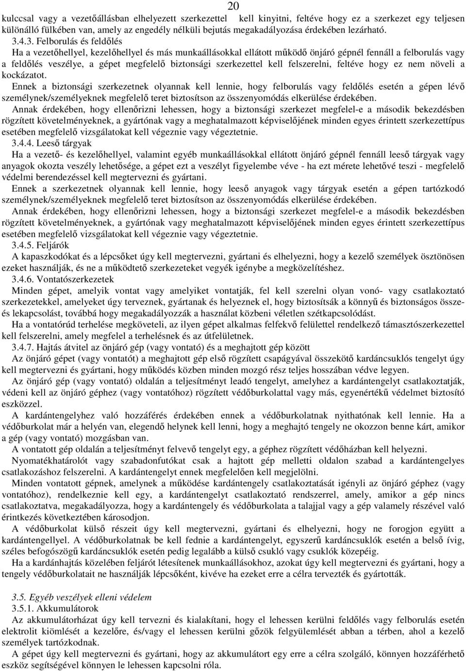 4.3. Felborulás és feldılés Ha a vezetıhellyel, kezelıhellyel és más munkaállásokkal ellátott mőködı önjáró gépnél fennáll a felborulás vagy a feldılés veszélye, a gépet megfelelı biztonsági