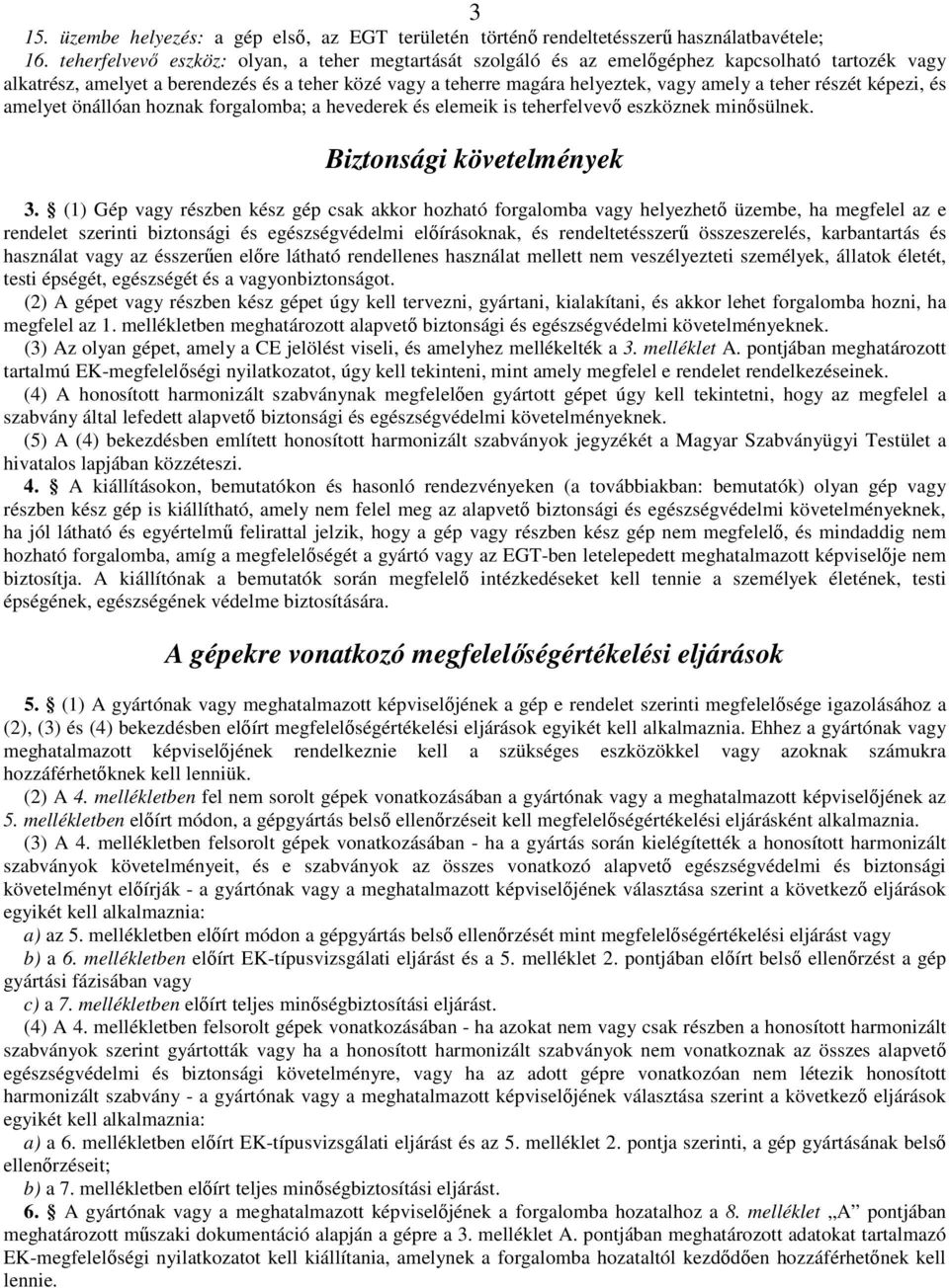 teher részét képezi, és amelyet önállóan hoznak forgalomba; a hevederek és elemeik is teherfelvevı eszköznek minısülnek. Biztonsági követelmények 3.