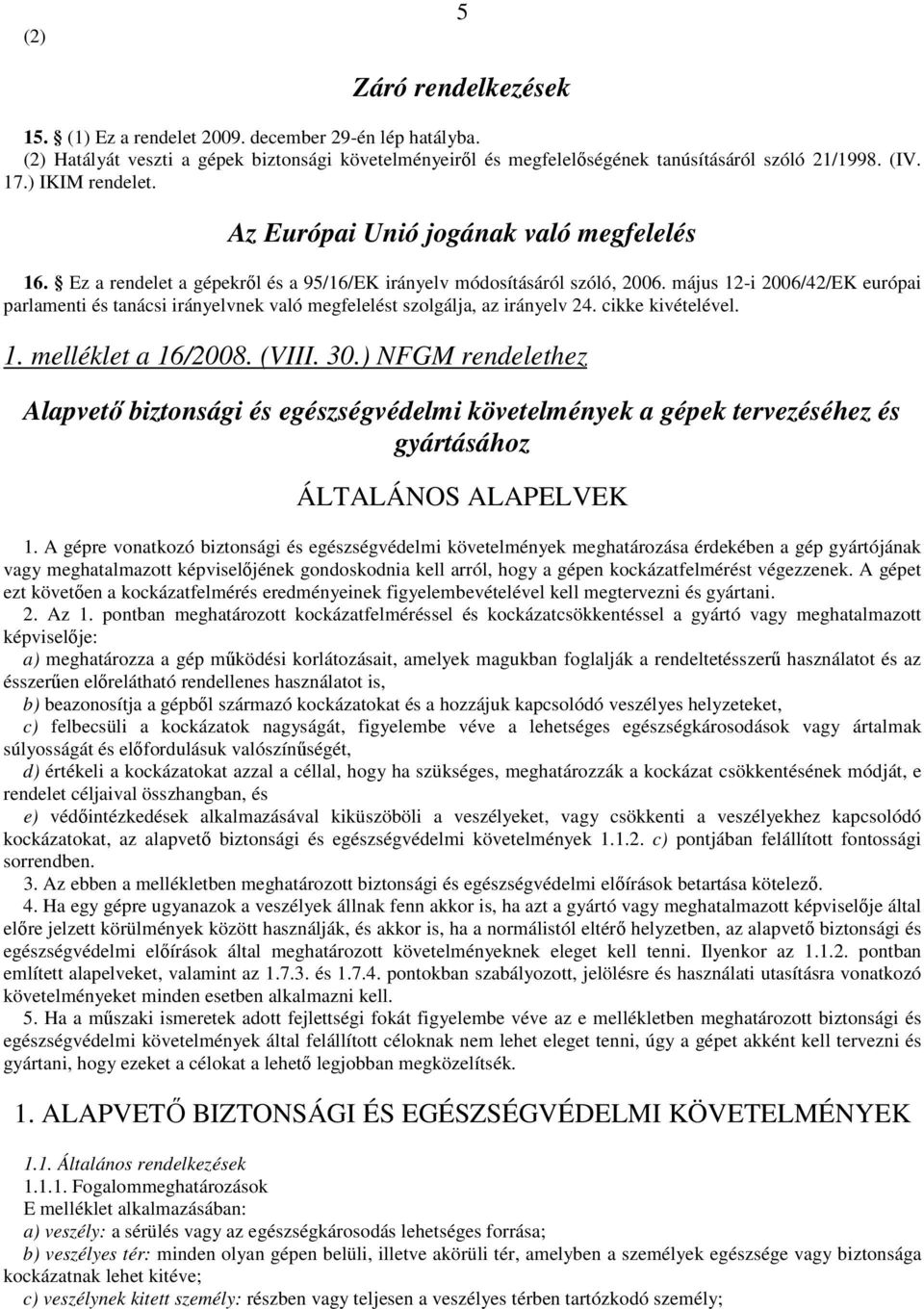 május 12-i 2006/42/EK európai parlamenti és tanácsi irányelvnek való megfelelést szolgálja, az irányelv 24. cikke kivételével. 1. melléklet a 16/2008. (VIII. 30.