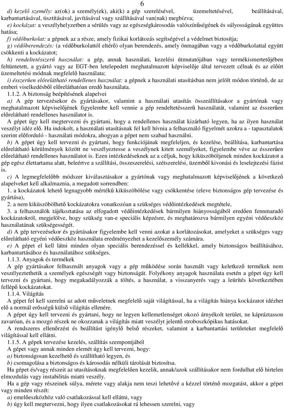 biztosítja; g) védıberendezés: (a védıburkolattól eltérı) olyan berendezés, amely önmagában vagy a védıburkolattal együtt csökkenti a kockázatot; h) rendeltetésszerő használat: a gép, annak