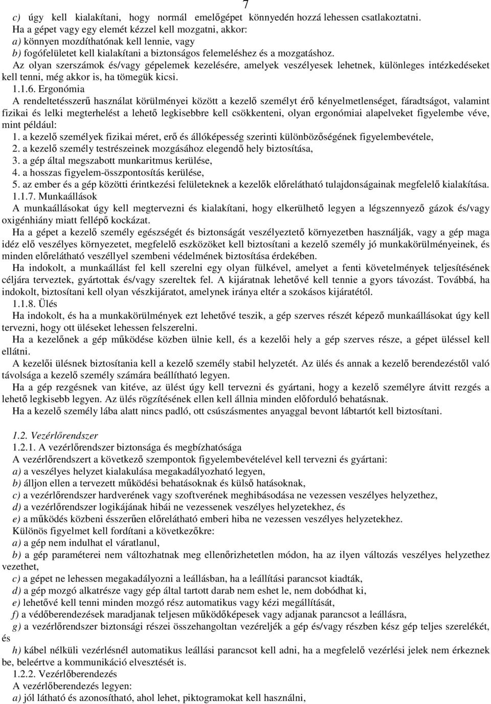 Az olyan szerszámok és/vagy gépelemek kezelésére, amelyek veszélyesek lehetnek, különleges intézkedéseket kell tenni, még akkor is, ha tömegük kicsi. 1.1.6.