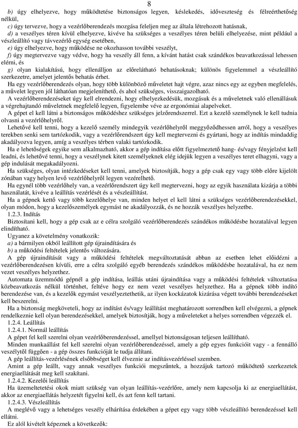 mőködése ne okozhasson további veszélyt, f) úgy megtervezve vagy védve, hogy ha veszély áll fenn, a kívánt hatást csak szándékos beavatkozással lehessen elérni, és g) olyan kialakítású, hogy